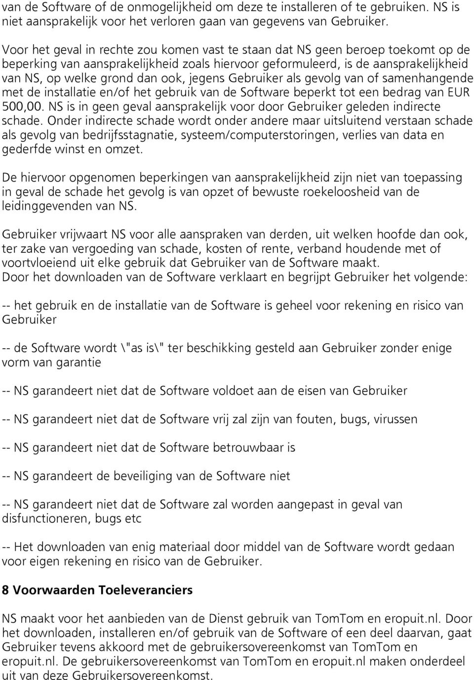 jegens Gebruiker als gevolg van of samenhangende met de installatie en/of het gebruik van de Software beperkt tot een bedrag van EUR 500,00.