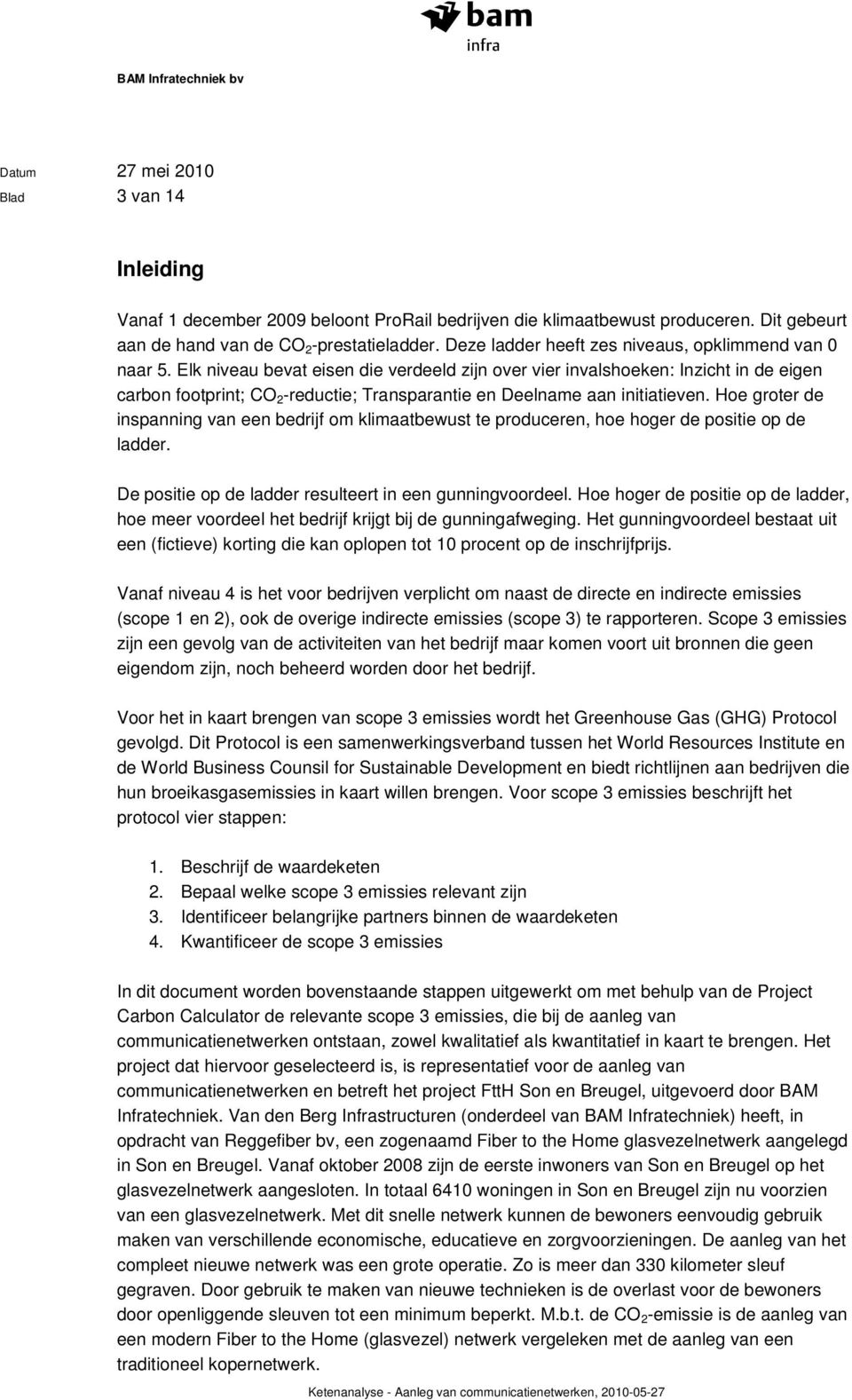 Elk niveau bevat eisen die verdeeld zijn over vier invalshoeken: Inzicht in de eigen carbon footprint; CO 2 -reductie; Transparantie en Deelname aan initiatieven.