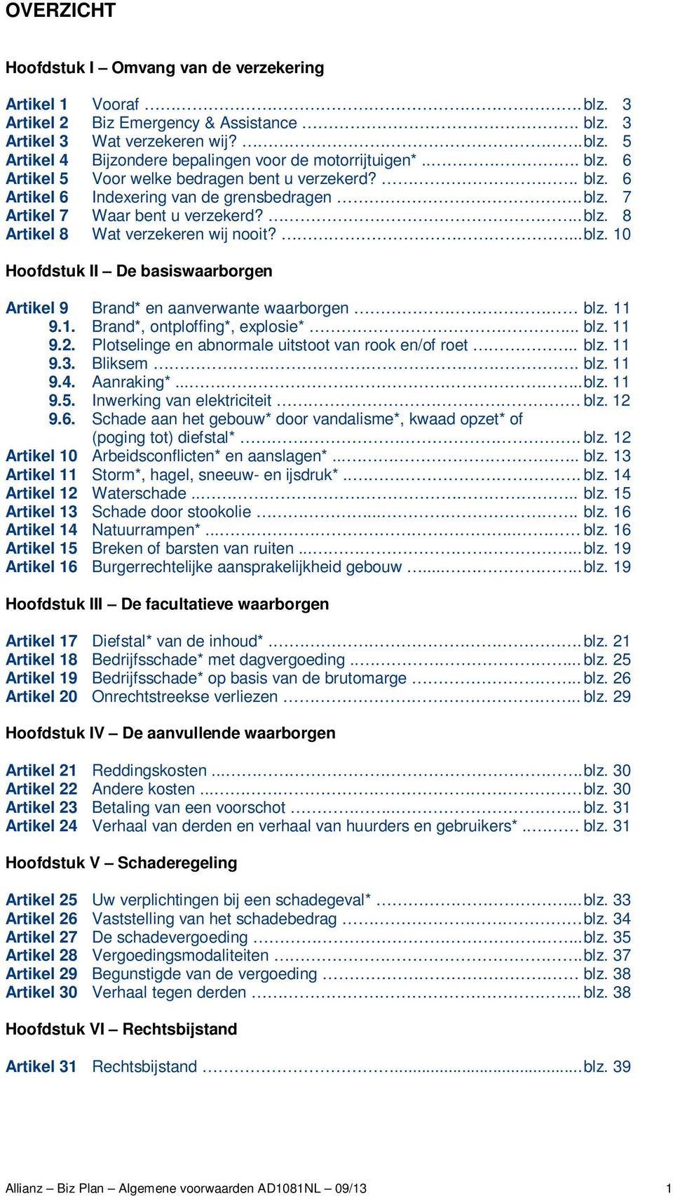 11 9.1. Brand*, ontploffing*, explosie*... blz. 11 9.2. Plotselinge en abnormale uitstoot van rook en/of roet.. blz. 11 9.3. Bliksem.. blz. 11 9.4. Aanraking*..... blz. 11 9.5.