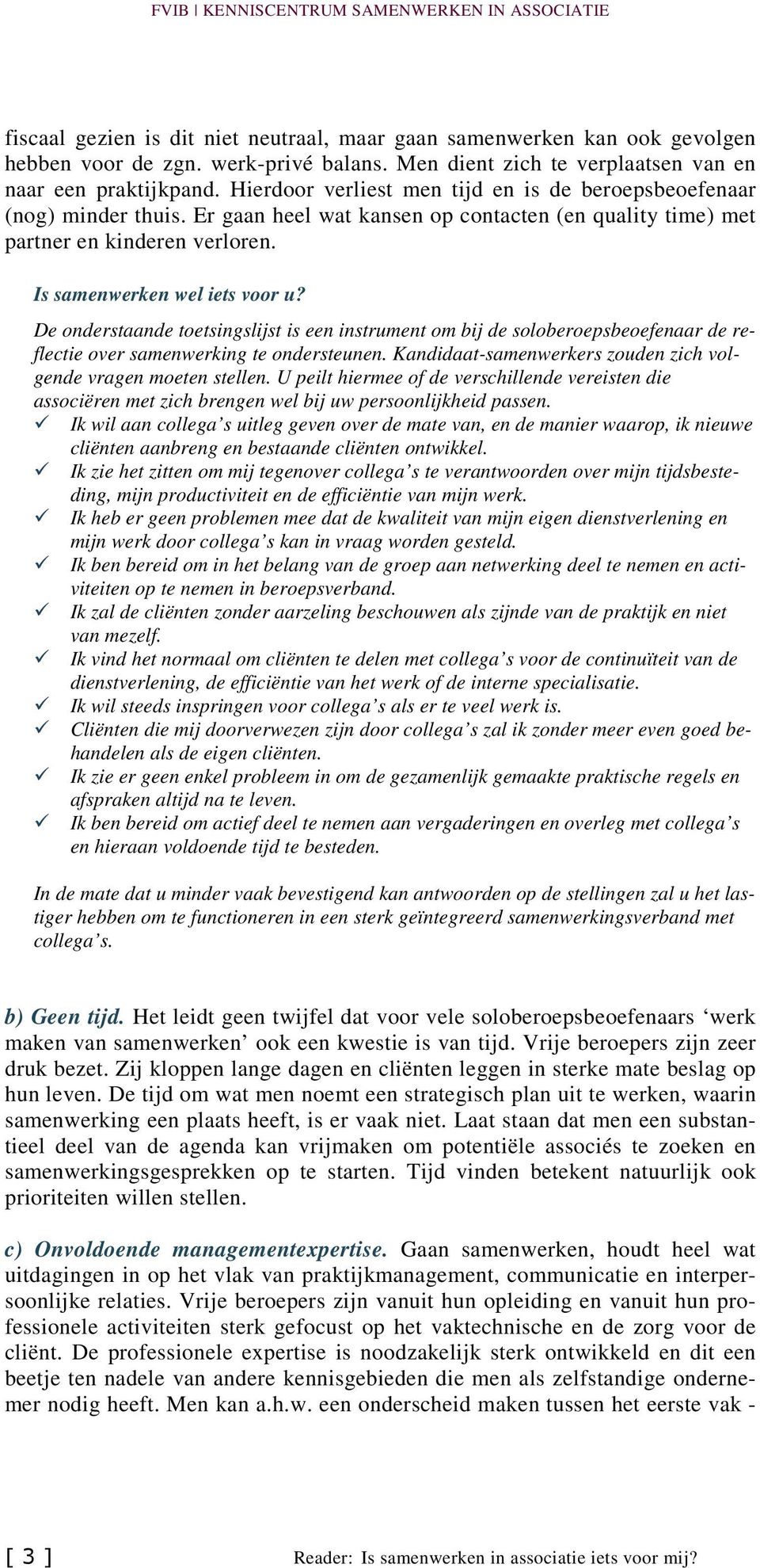 De onderstaande toetsingslijst is een instrument om bij de soloberoepsbeoefenaar de reflectie over samenwerking te ondersteunen. Kandidaat-samenwerkers zouden zich volgende vragen moeten stellen.