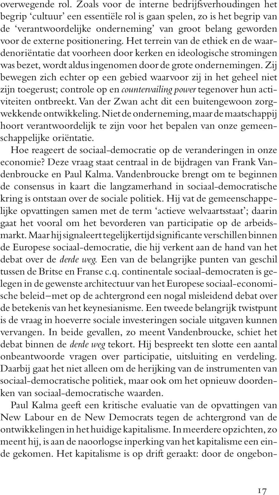 positionering. Het terrein van de ethiek en de waardenoriëntatie dat voorheen door kerken en ideologische stromingen was bezet, wordt aldus ingenomen door de grote ondernemingen.