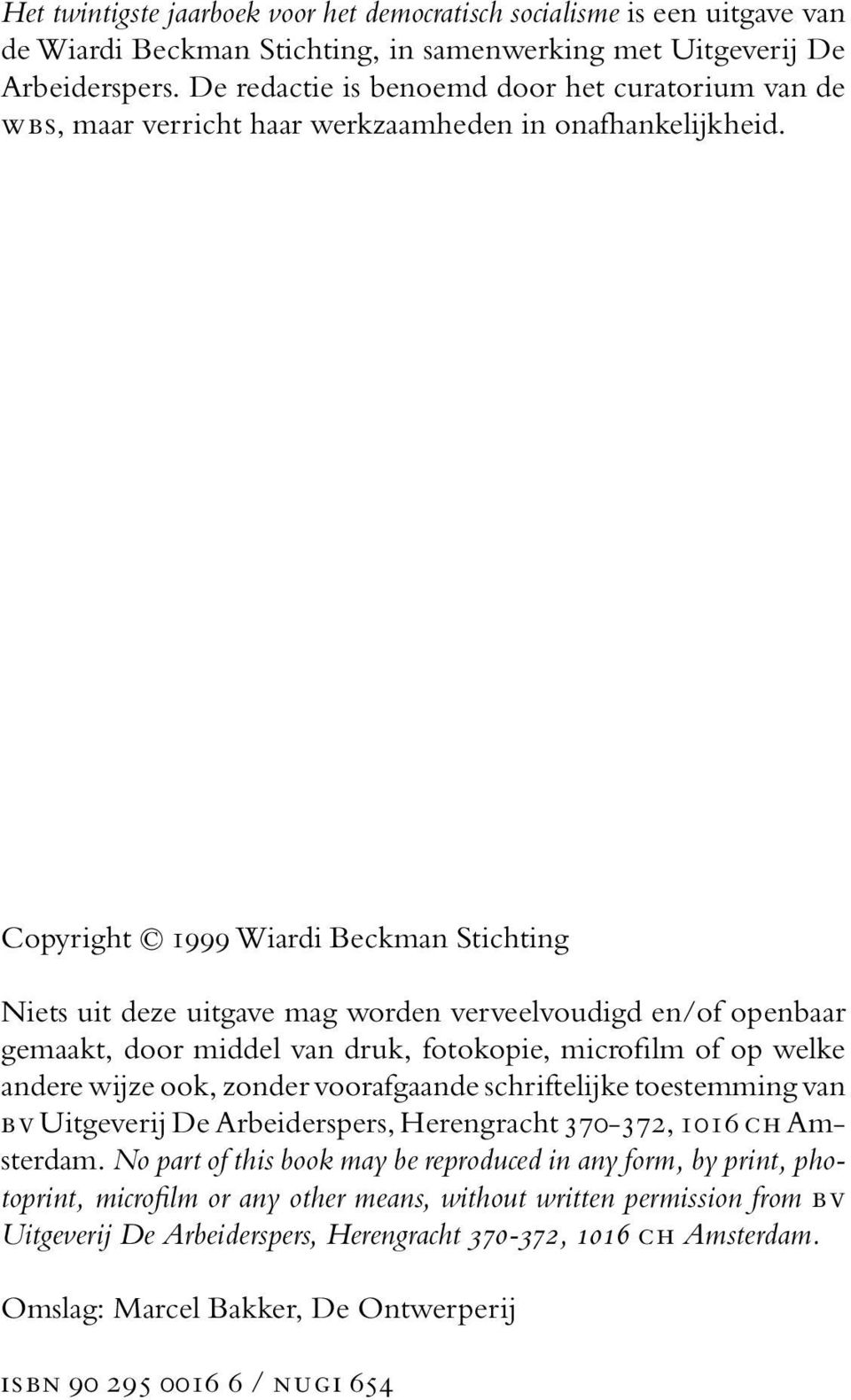 Copyright 1999 Wiardi Beckman Stichting Niets uit deze uitgave mag worden verveelvoudigd en/of openbaar gemaakt, door middel van druk, fotokopie, microfilm of op welke andere wijze ook, zonder