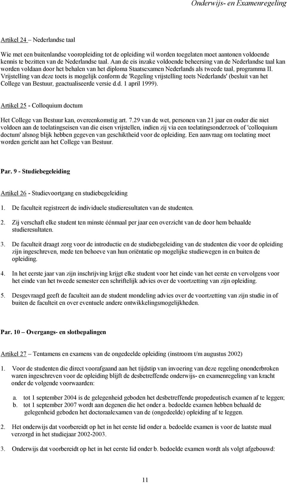 Vrijstelling van deze toets is mogelijk conform de 'Regeling vrijstelling toets Nederlands' (besluit van het College van Bestuur, geactualiseerde versie d.d. 1 april 1999).