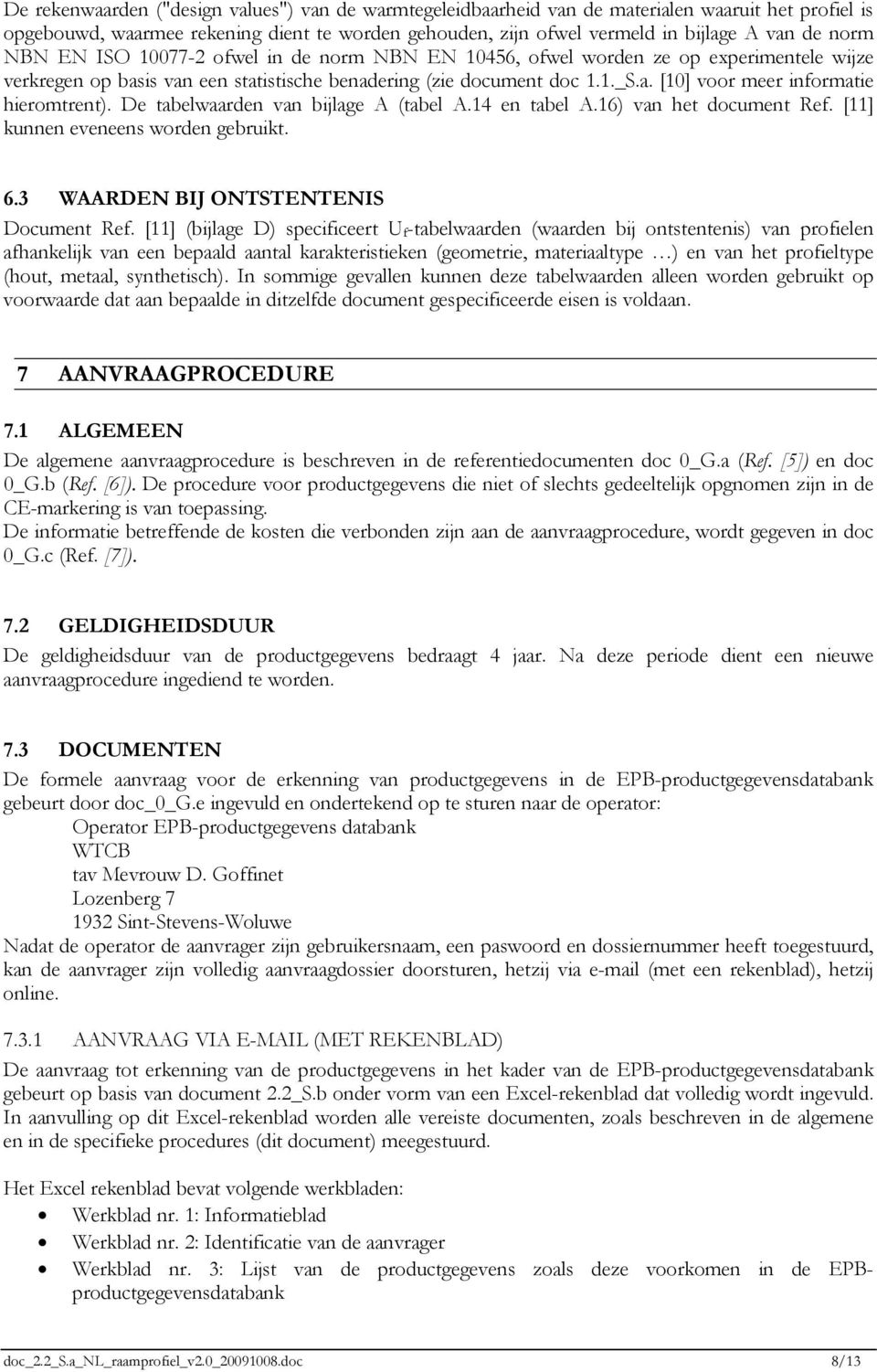 De tabelwaarden van bijlage A (tabel A.14 en tabel A.16) van het document Ref. [11] kunnen eveneens worden gebruikt. 6.3 WAARDEN BIJ ONTSTENTENIS Document Ref.