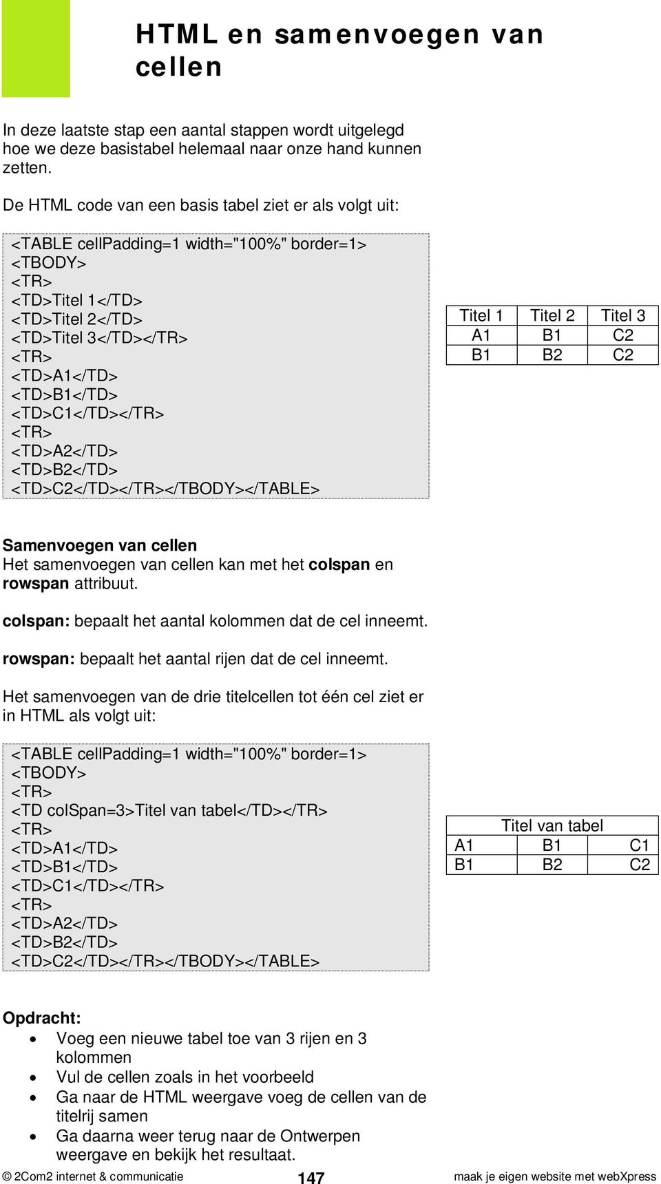 <TD>C2</TD></TR></TBODY></TABLE> Titel 3 A1 B1 C2 B1 B2 C2 Samenvoegen van cellen Het samenvoegen van cellen kan met het colspan en rowspan attribuut. colspan: bepaalt het aantal dat de cel inneemt.