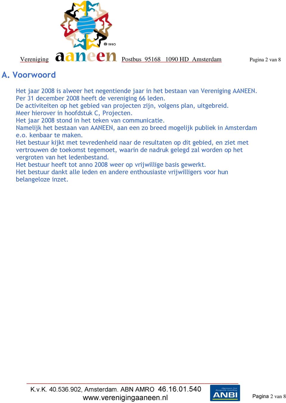 Het jaar 2008 stond in het teken van communicatie. Namelijk het bestaan van AANEEN, aan een zo breed mogelijk publiek in Amsterdam e.o. kenbaar te maken.