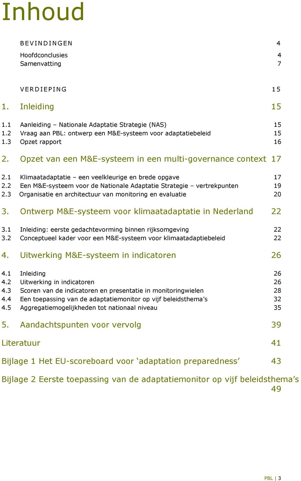 1 Klimaatadaptatie een veelkleurige en brede opgave 17 2.2 Een M&E-systeem voor de Nationale Adaptatie Strategie vertrekpunten 19 2.3 Organisatie en architectuur van monitoring en evaluatie 20 3.