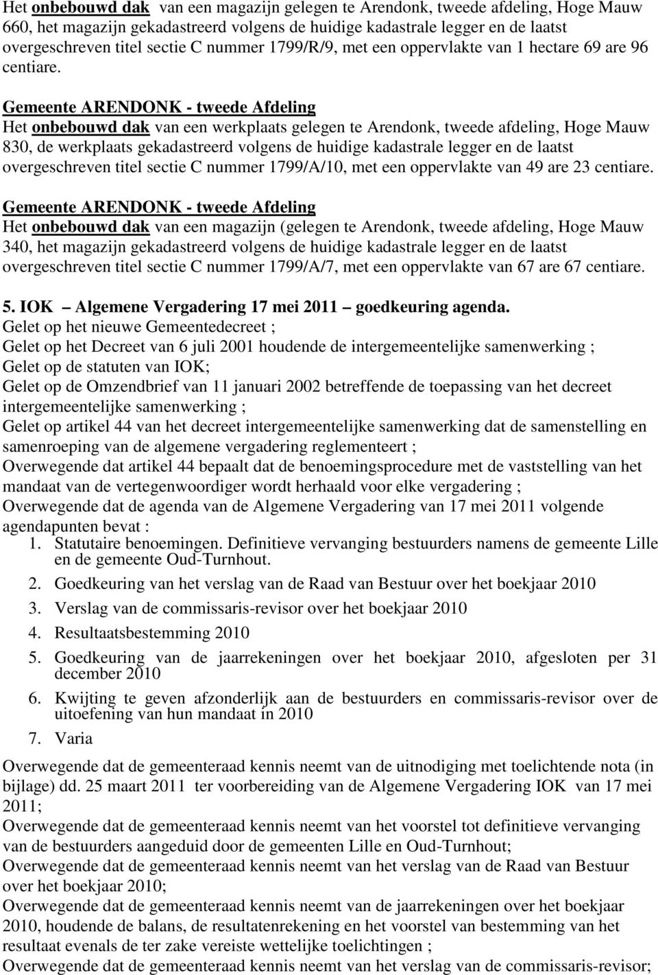 Gemeente ARENDONK - tweede Afdeling Het onbebouwd dak van een werkplaats gelegen te Arendonk, tweede afdeling, Hoge Mauw 830, de werkplaats gekadastreerd volgens de huidige kadastrale legger en de