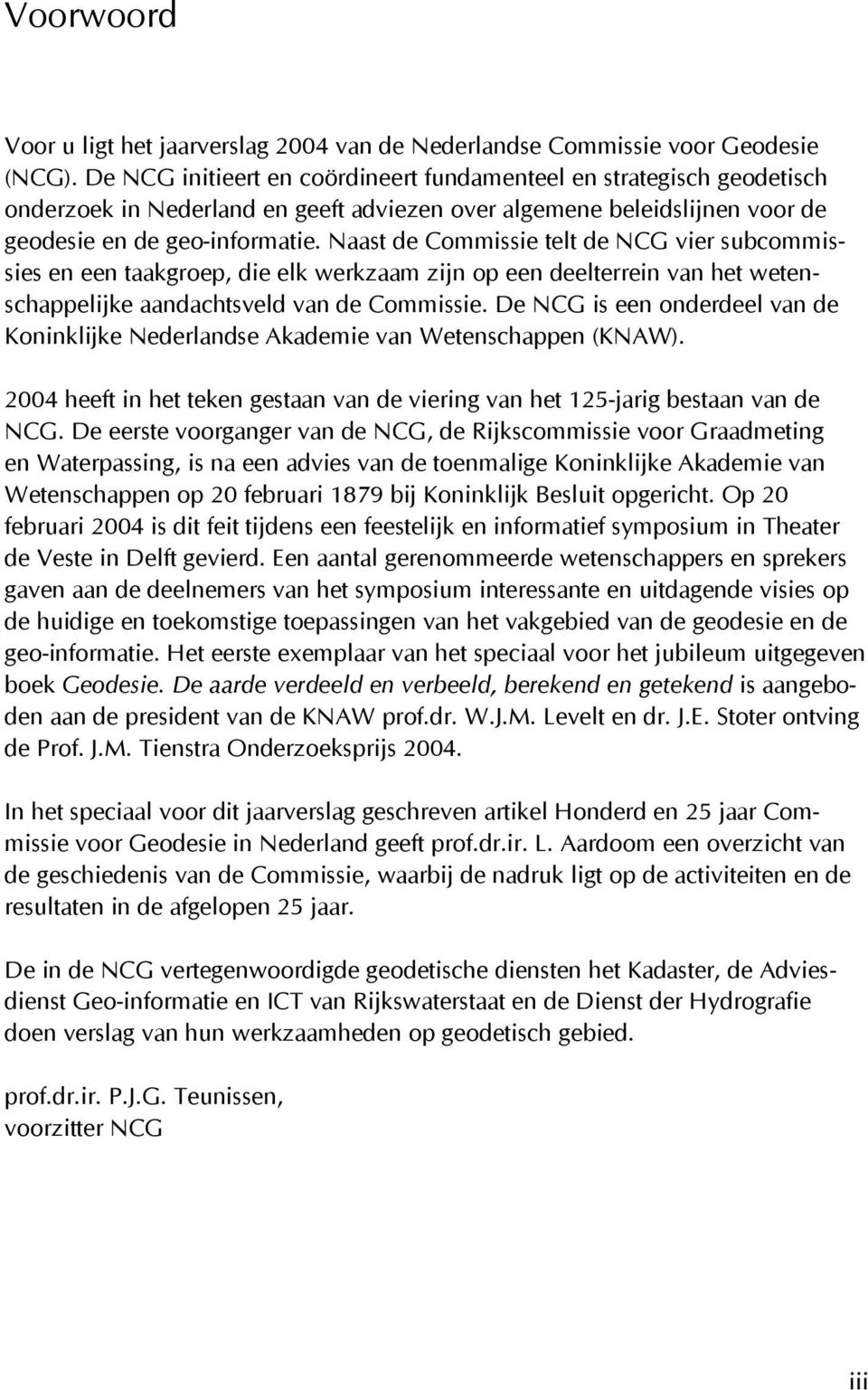 Naast de Commissie telt de NCG vier subcommissies en een taakgroep, die elk werkzaam zijn op een deelterrein van het wetenschappelijke aandachtsveld van de Commissie.