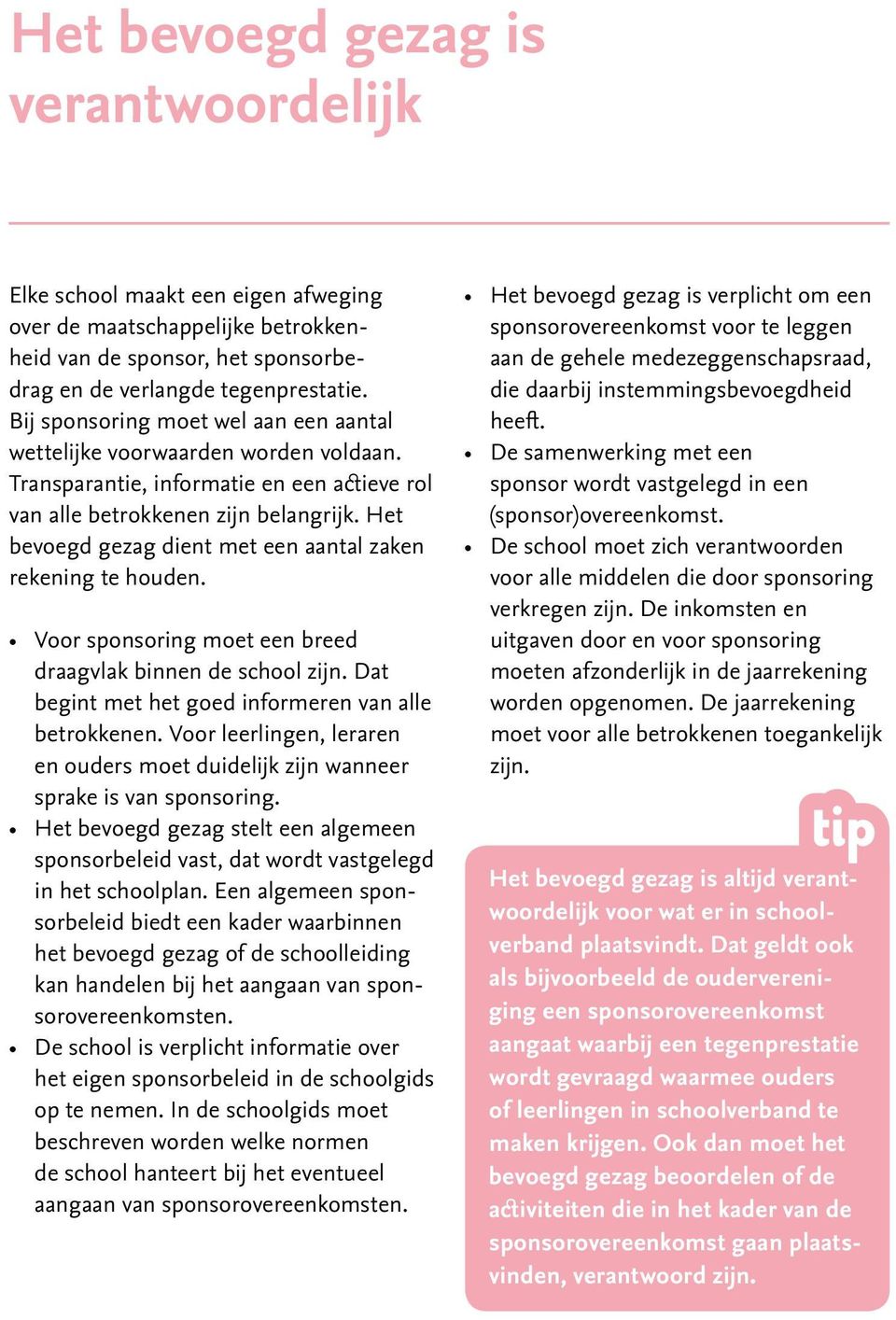 Het bevoegd gezag dient met een aantal zaken rekening te houden. Voor sponsoring moet een breed draagvlak binnen de school zijn. Dat begint met het goed informeren van alle betrokkenen.