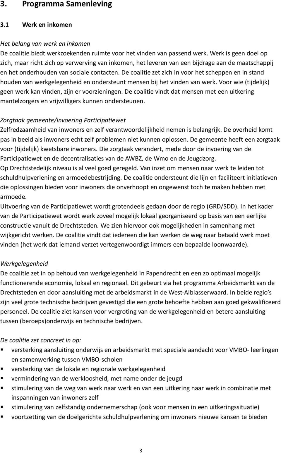 De coalitie zet zich in voor het scheppen en in stand houden van werkgelegenheid en ondersteunt mensen bij het vinden van werk. Voor wie (tijdelijk) geen werk kan vinden, zijn er voorzieningen.