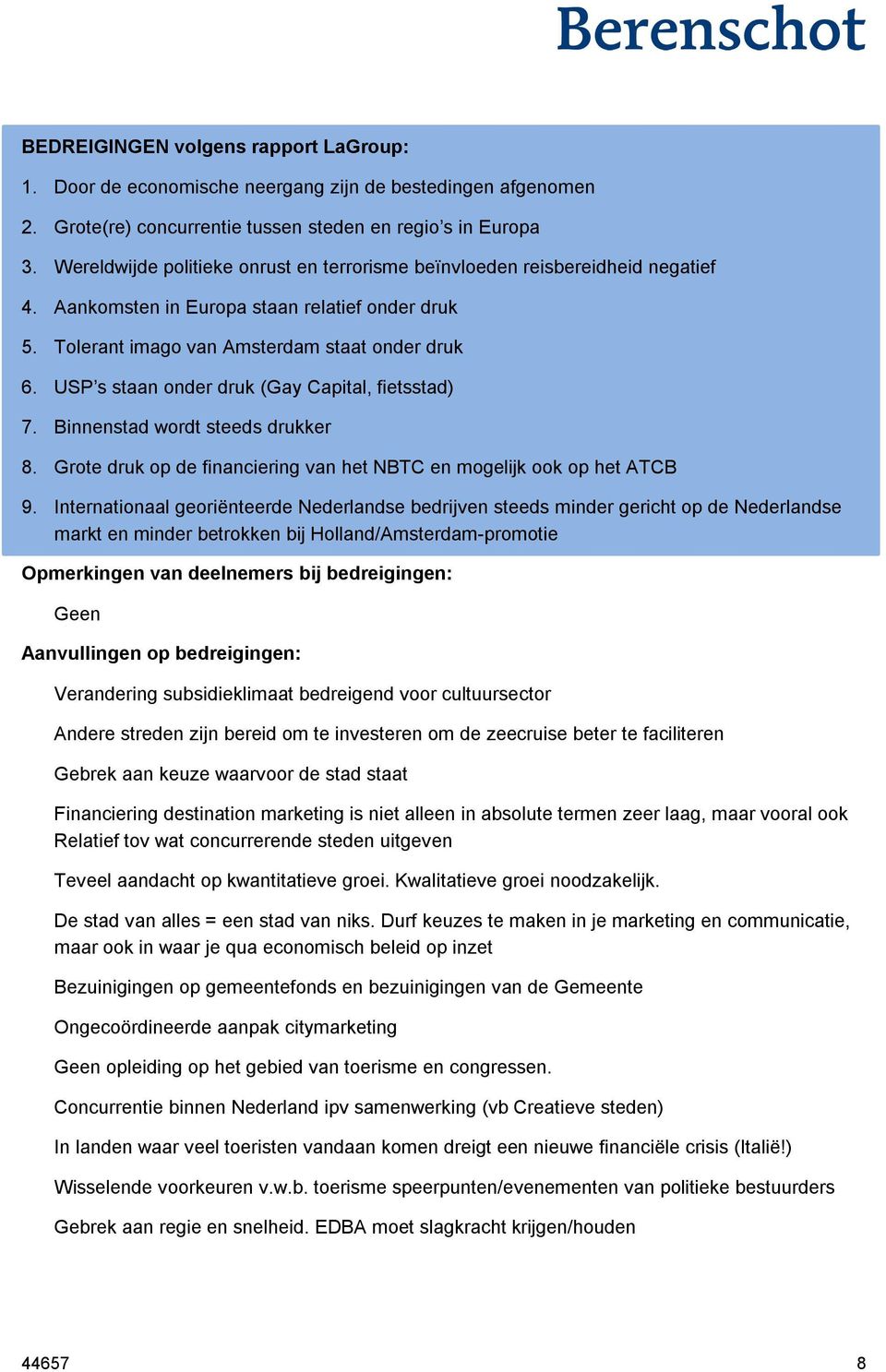 USP s staan onder druk (Gay Capital, fietsstad) 7. Binnenstad wordt steeds drukker 8. Grote druk op de financiering van het NBTC en mogelijk ook op het ATCB 9.