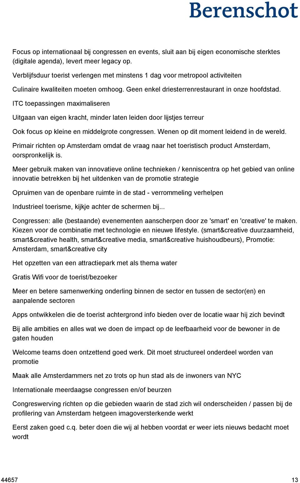 ITC toepassingen maximaliseren Uitgaan van eigen kracht, minder laten leiden door lijstjes terreur Ook focus op kleine en middelgrote congressen. Wenen op dit moment leidend in de wereld.