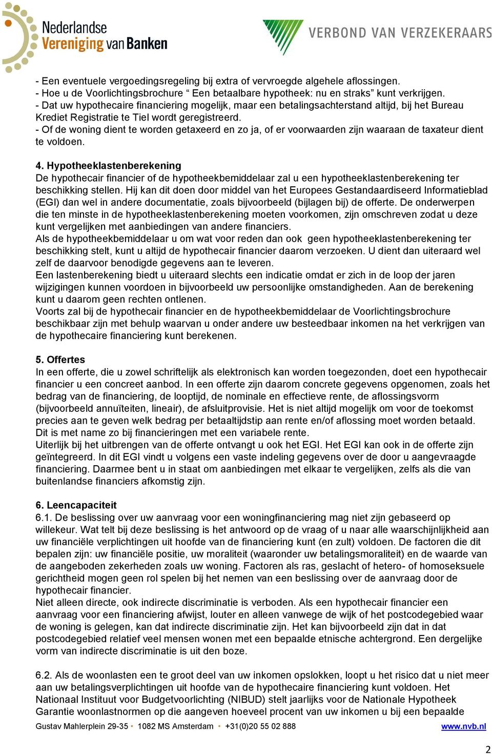 - Of de woning dient te worden getaxeerd en zo ja, of er voorwaarden zijn waaraan de taxateur dient te voldoen. 4.