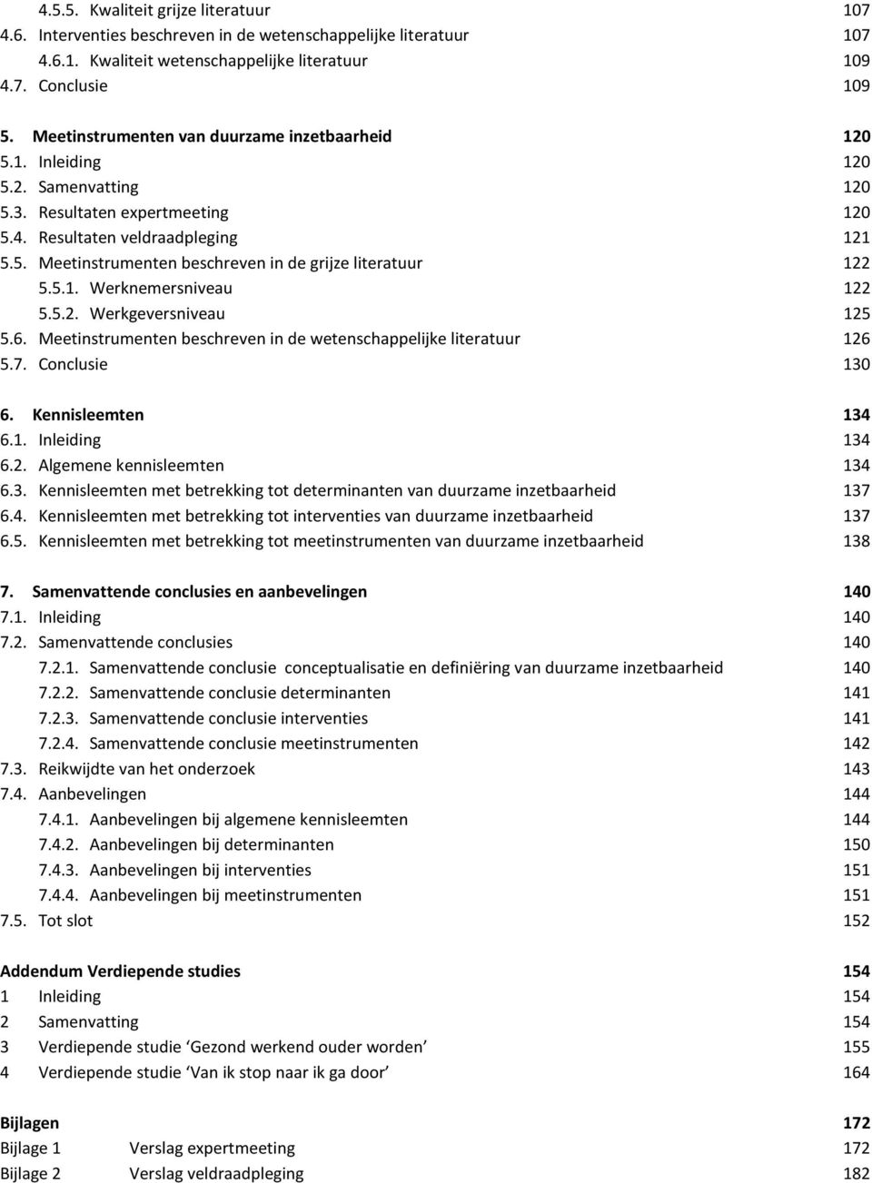 5.1. Werknemersniveau 122 5.5.2. Werkgeversniveau 125 5.6. Meetinstrumenten beschreven in de wetenschappelijke literatuur 126 5.7. Conclusie 130 6. Kennisleemten 134 6.1. Inleiding 134 6.2. Algemene kennisleemten 134 6.