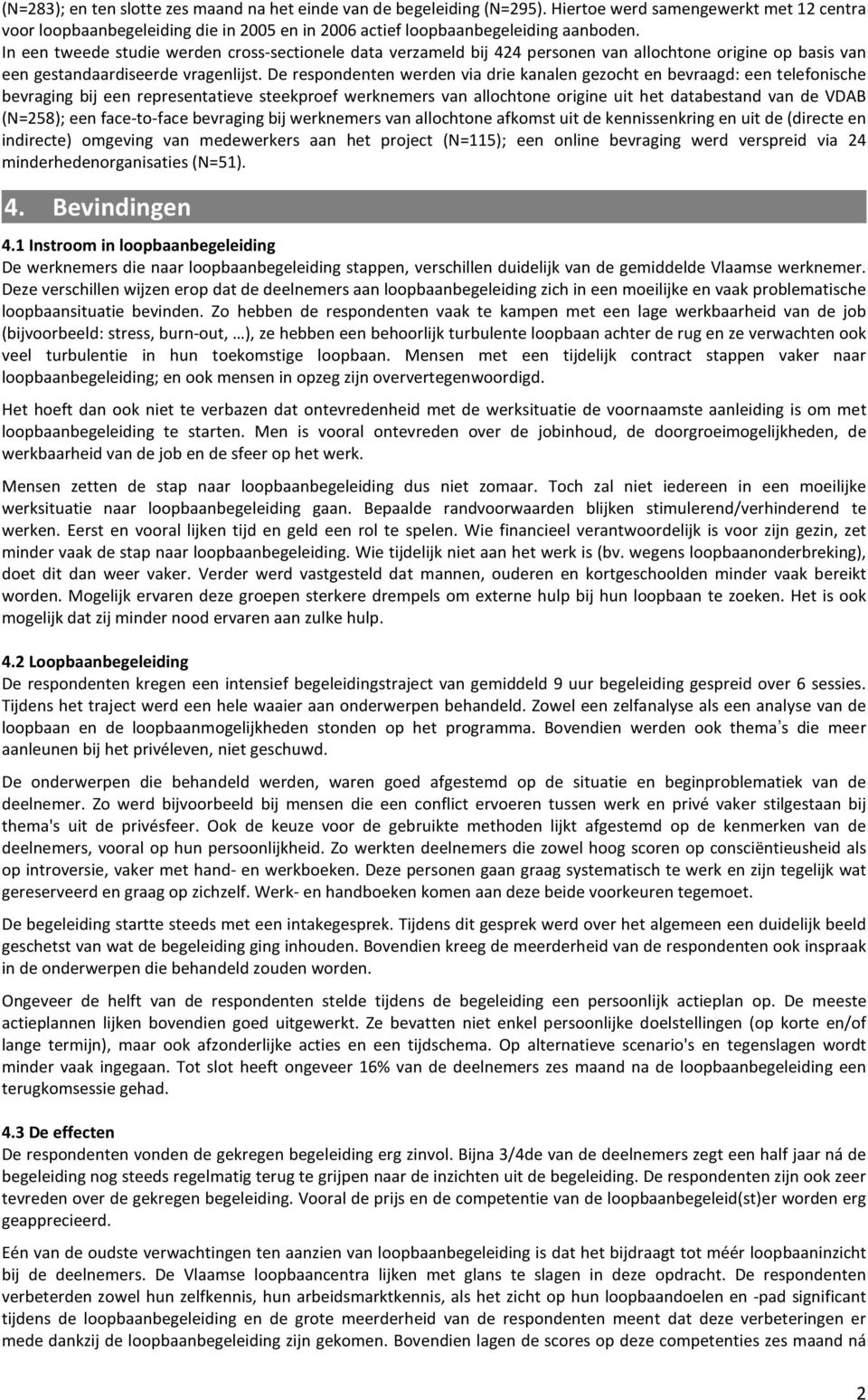 De respondenten werden via drie kanalen gezocht en bevraagd: een telefonische bevraging bij een representatieve steekproef werknemers van allochtone origine uit het databestand van de VDAB (N=258);