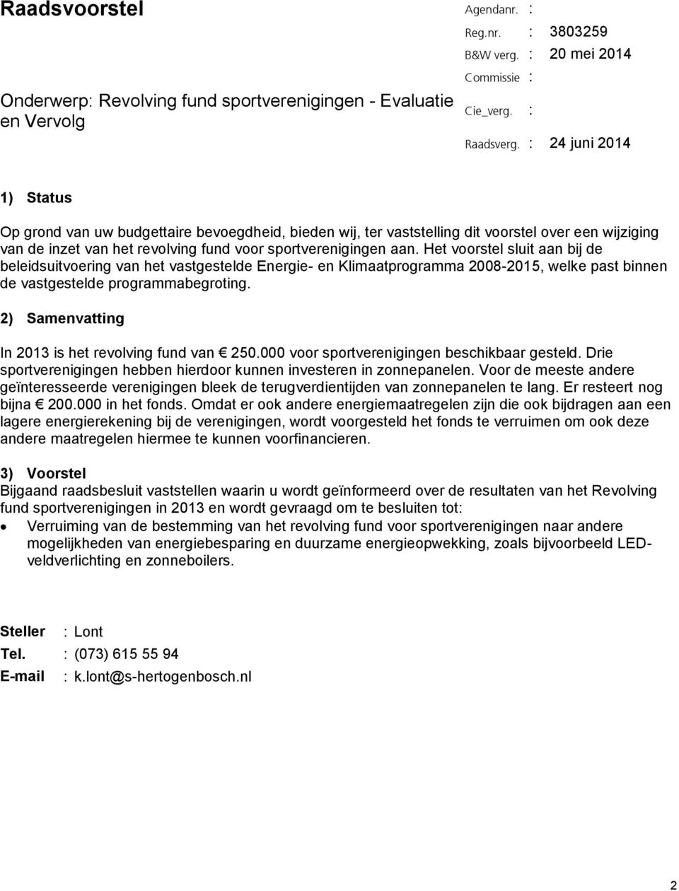 Het voorstel sluit aan bij de beleidsuitvoering van het vastgestelde Energie- en Klimaatprogramma 2008-2015, welke past binnen de vastgestelde programmabegroting.