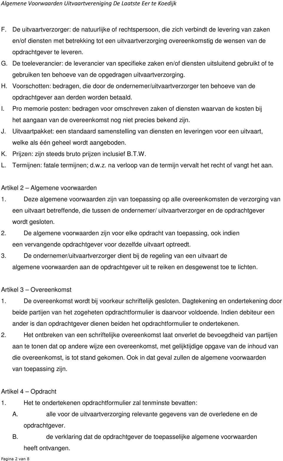 Voorschotten: bedragen, die door de ondernemer/uitvaartverzorger ten behoeve van de opdrachtgever aan derden worden betaald. I.