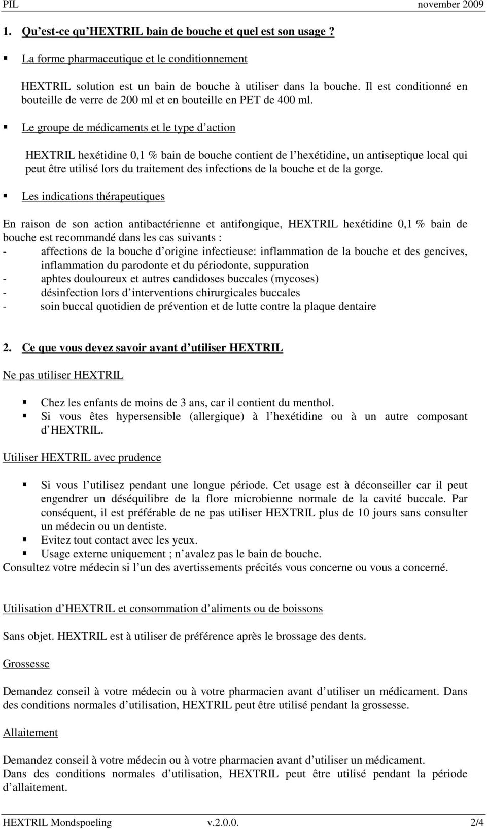 Le groupe de médicaments et le type d action HEXTRIL hexétidine 0,1 % bain de bouche contient de l hexétidine, un antiseptique local qui peut être utilisé lors du traitement des infections de la