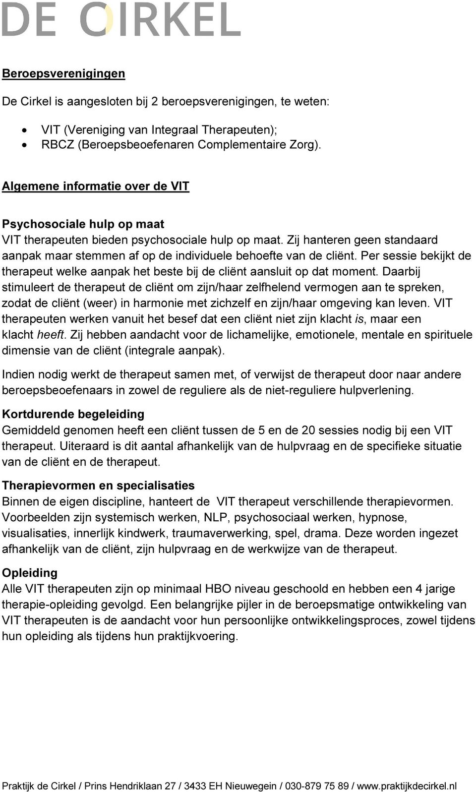 Zij hanteren geen standaard aanpak maar stemmen af op de individuele behoefte van de cliënt. Per sessie bekijkt de therapeut welke aanpak het beste bij de cliënt aansluit op dat moment.