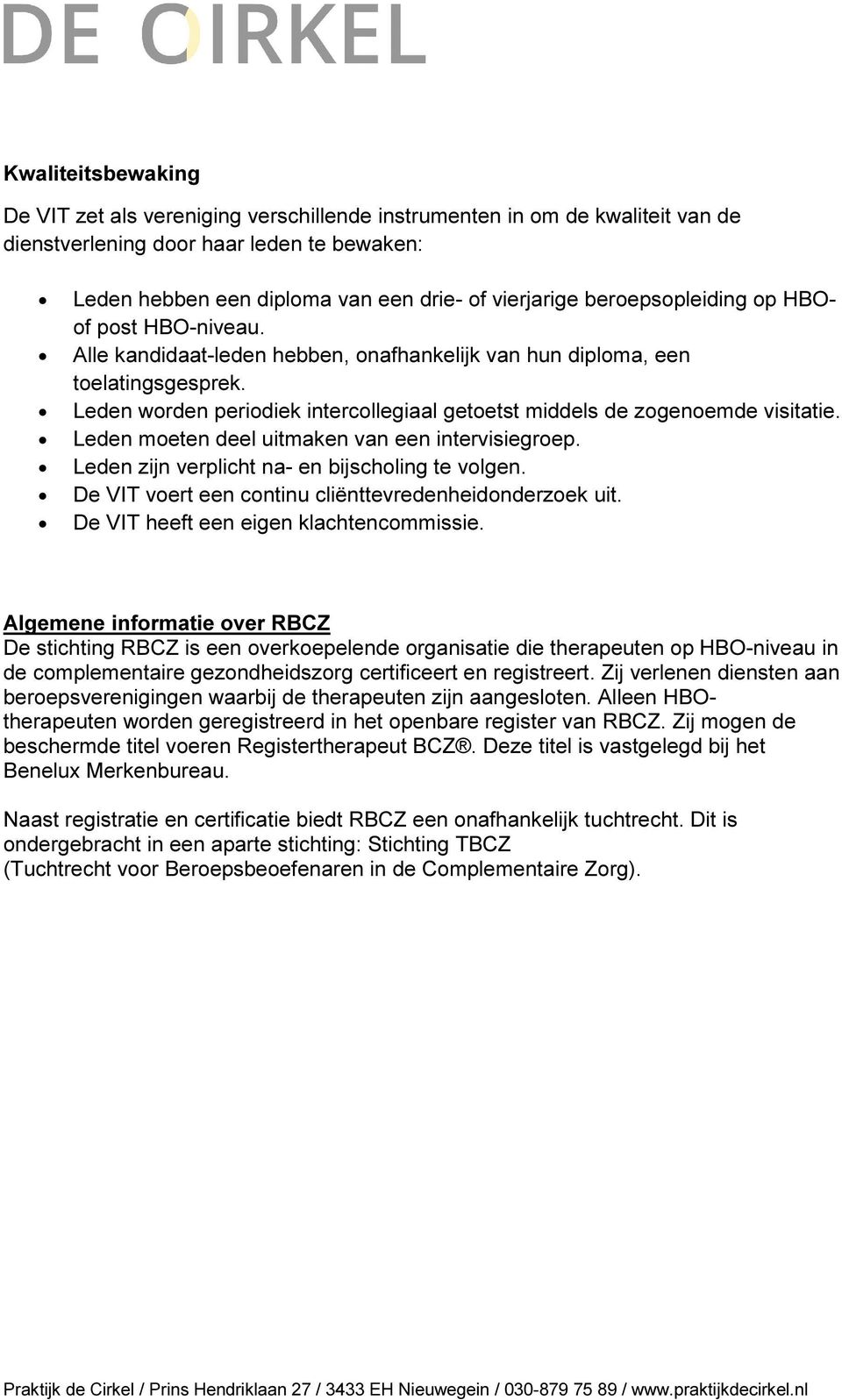 Leden worden periodiek intercollegiaal getoetst middels de zogenoemde visitatie. Leden moeten deel uitmaken van een intervisiegroep. Leden zijn verplicht na- en bijscholing te volgen.