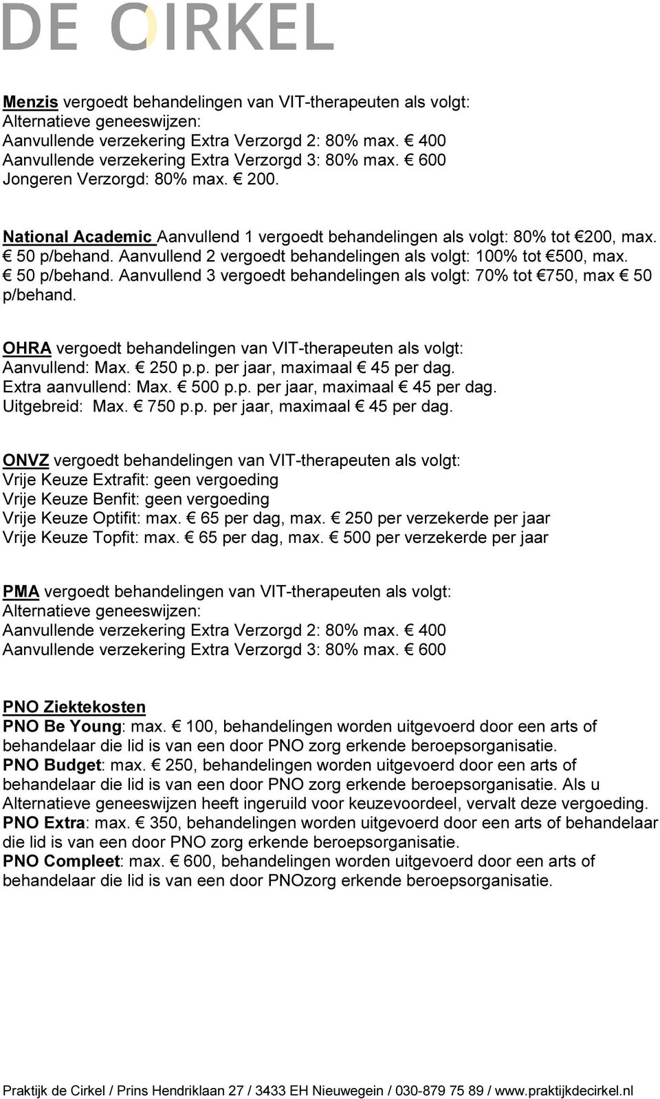 50 p/behand. Aanvullend 3 vergoedt behandelingen als volgt: 70% tot 750, max 50 p/behand. OHRA vergoedt behandelingen van VIT-therapeuten als volgt: Aanvullend: Max. 250 p.p. per jaar, maximaal 45 per dag.