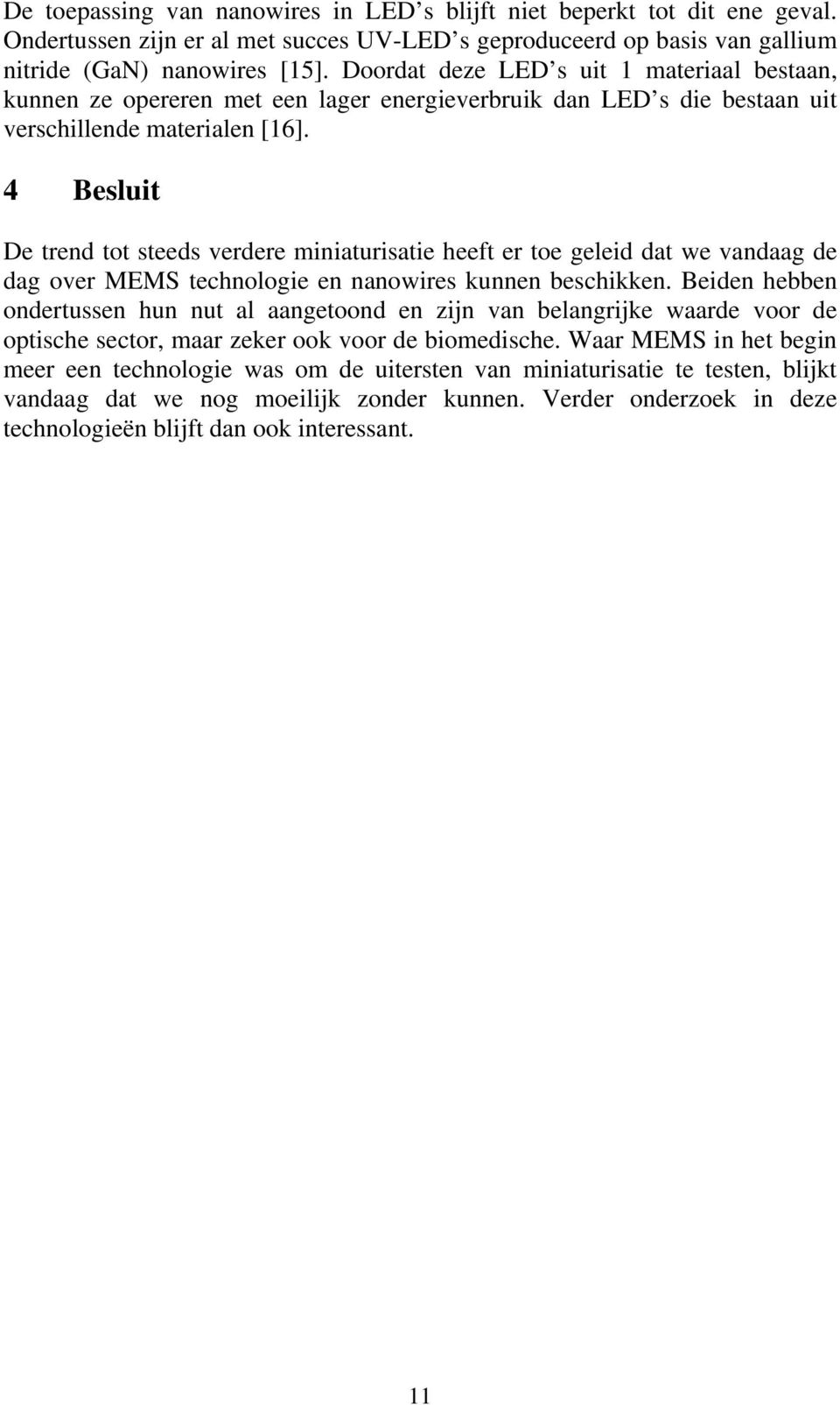 4 Besluit De trend tot steeds verdere miniaturisatie heeft er toe geleid dat we vandaag de dag over MEMS technologie en nanowires kunnen beschikken.