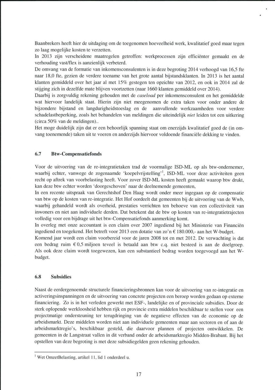 De omvang van de formatie van inkomensconsulenten is in deze begroting 2014 verhoogd van 16,5 fte naar 18,0 fte, gezien de verdere toename van het grote aantal bijstandsklanten.