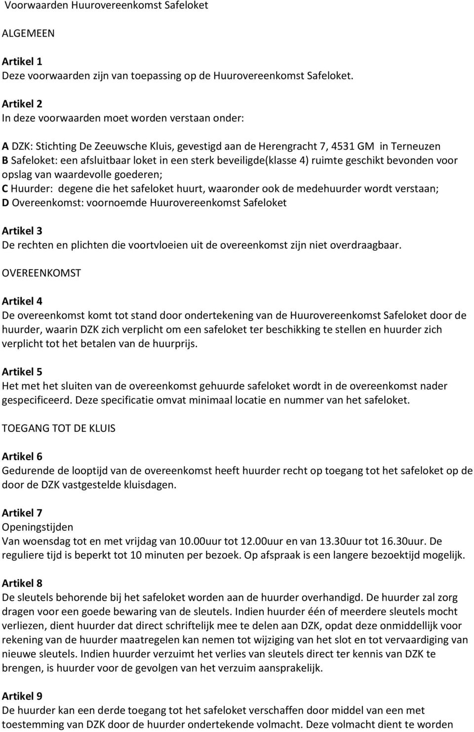 beveiligde(klasse 4) ruimte geschikt bevonden voor opslag van waardevolle goederen; C Huurder: degene die het safeloket huurt, waaronder ook de medehuurder wordt verstaan; D Overeenkomst: voornoemde