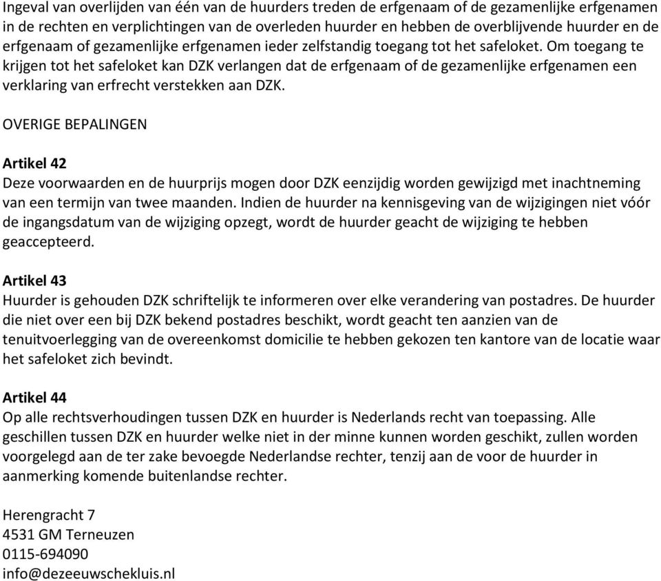 Om toegang te krijgen tot het safeloket kan DZK verlangen dat de erfgenaam of de gezamenlijke erfgenamen een verklaring van erfrecht verstekken aan DZK.