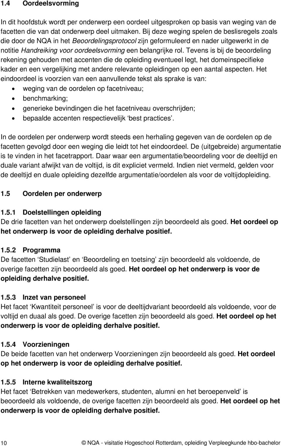 Tevens is bij de beoordeling rekening gehouden met accenten die de opleiding eventueel legt, het domeinspecifieke kader en een vergelijking met andere relevante opleidingen op een aantal aspecten.