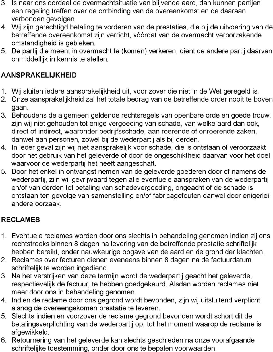 De partij die meent in overmacht te (komen) verkeren, dient de andere partij daarvan onmiddellijk in kennis te stellen. AANSPRAKELIJKHEID 1.