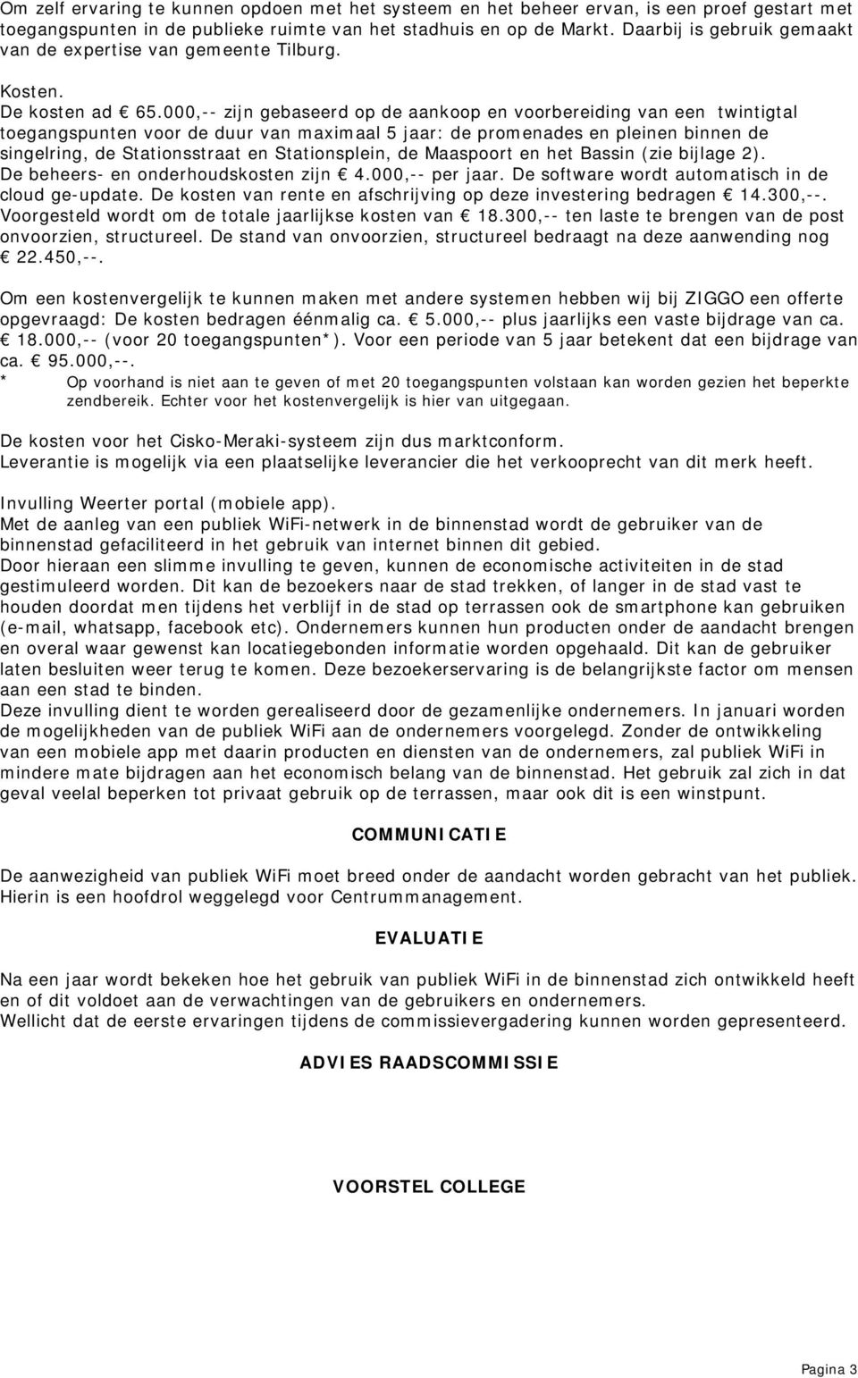 000,-- zijn gebaseerd op de aankoop en voorbereiding van een twintigtal toegangspunten voor de duur van maximaal 5 jaar: de promenades en pleinen binnen de singelring, de Stationsstraat en