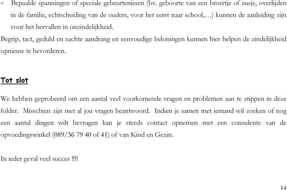 Begrip, tact, geduld en zachte aandrang en eenvoudige beloningen kunnen hier helpen de zindelijkheid opnieuw te bevorderen.