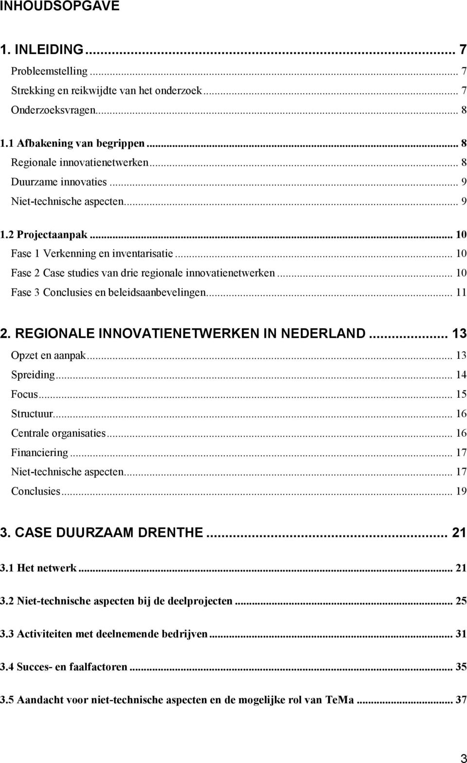 .. 10 Fase 3 Conclusies en beleidsaanbevelingen...11 2. REGIONALE INNOVATIENETWERKEN IN NEDERLAND... 13 Opzet en aanpak... 13 Spreiding... 14 Focus... 15 Structuur... 16 Centrale organisaties.