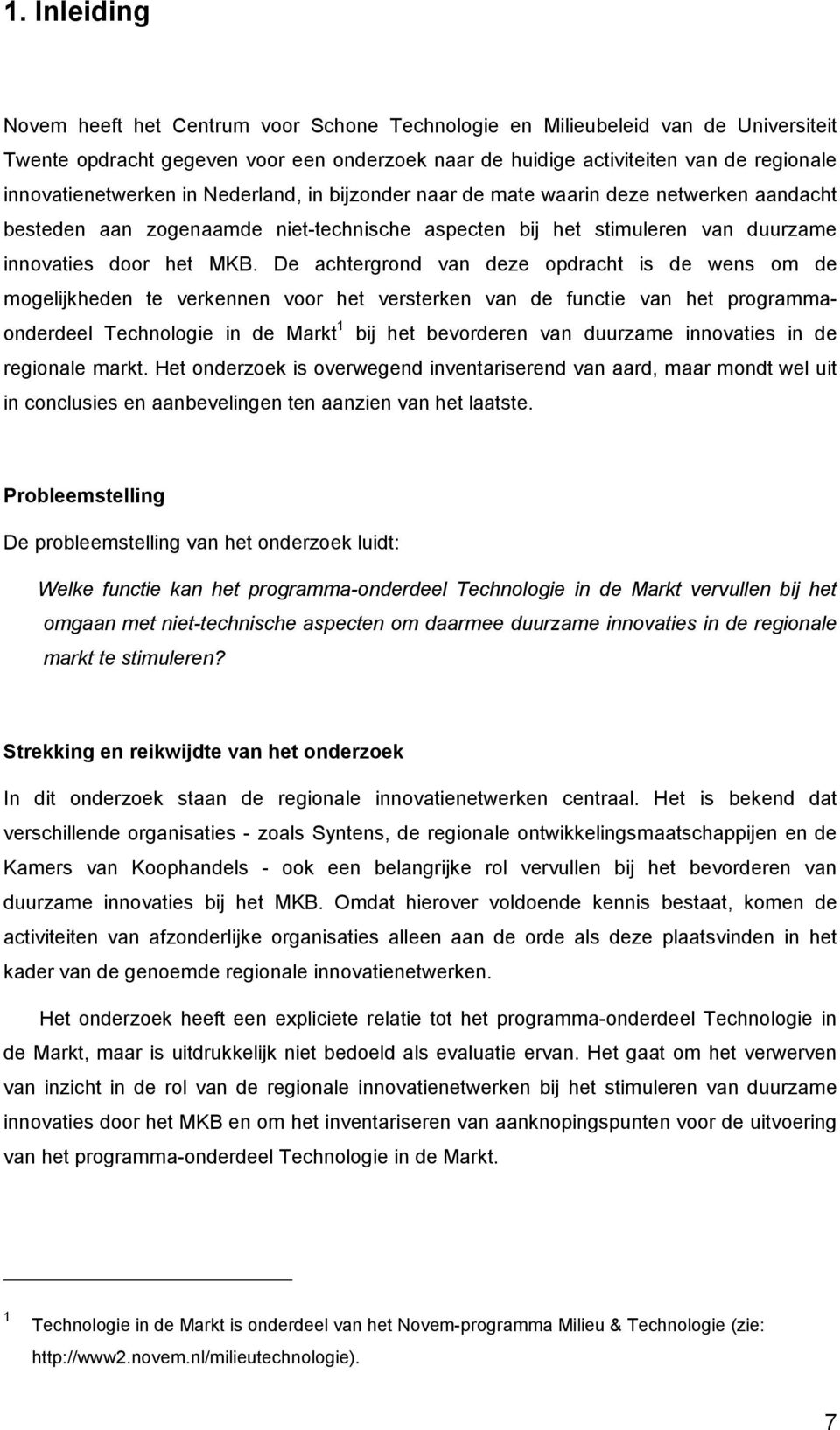 De achtergrond van deze opdracht is de wens om de mogelijkheden te verkennen voor het versterken van de functie van het programmaonderdeel Technologie in de Markt 1 bij het bevorderen van duurzame