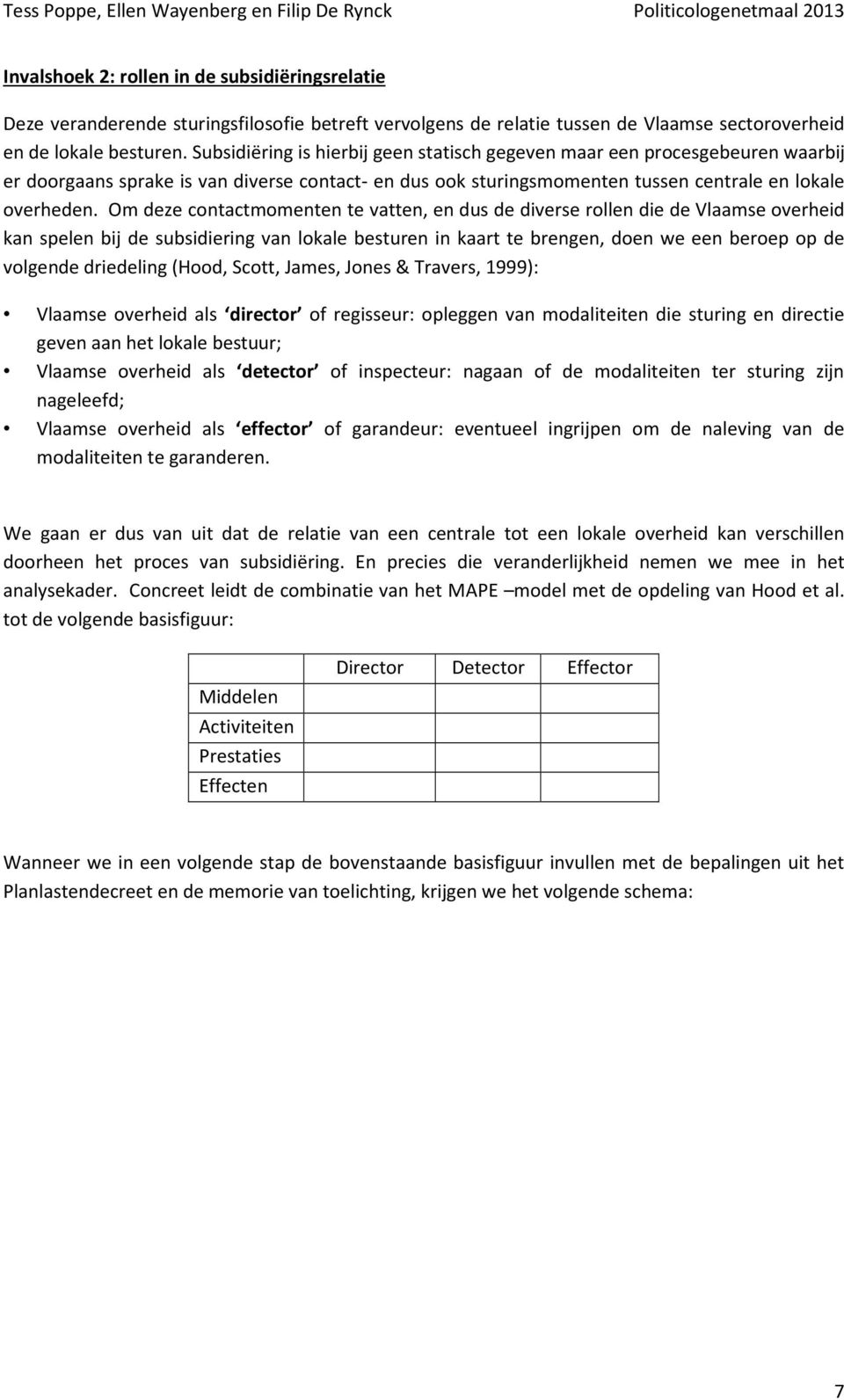 Om deze contactmomenten te vatten, en dus de diverse rollen die de Vlaamse overheid kan spelen bij de subsidiering van lokale besturen in kaart te brengen, doen we een beroep op de volgende