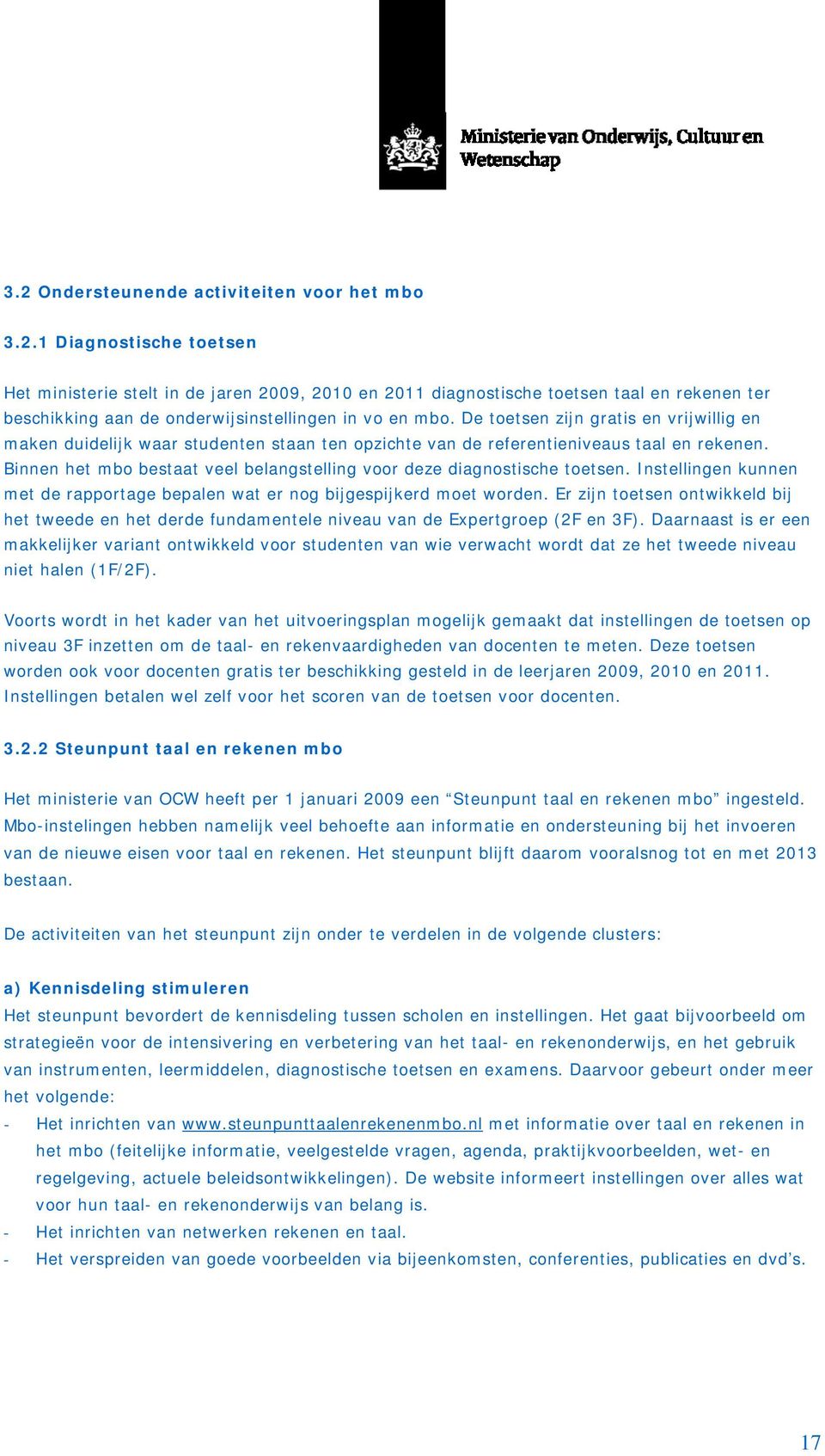 Binnen het mbo bestaat veel belangstelling voor deze diagnostische toetsen. Instellingen kunnen met de rapportage bepalen wat er nog bijgespijkerd moet worden.