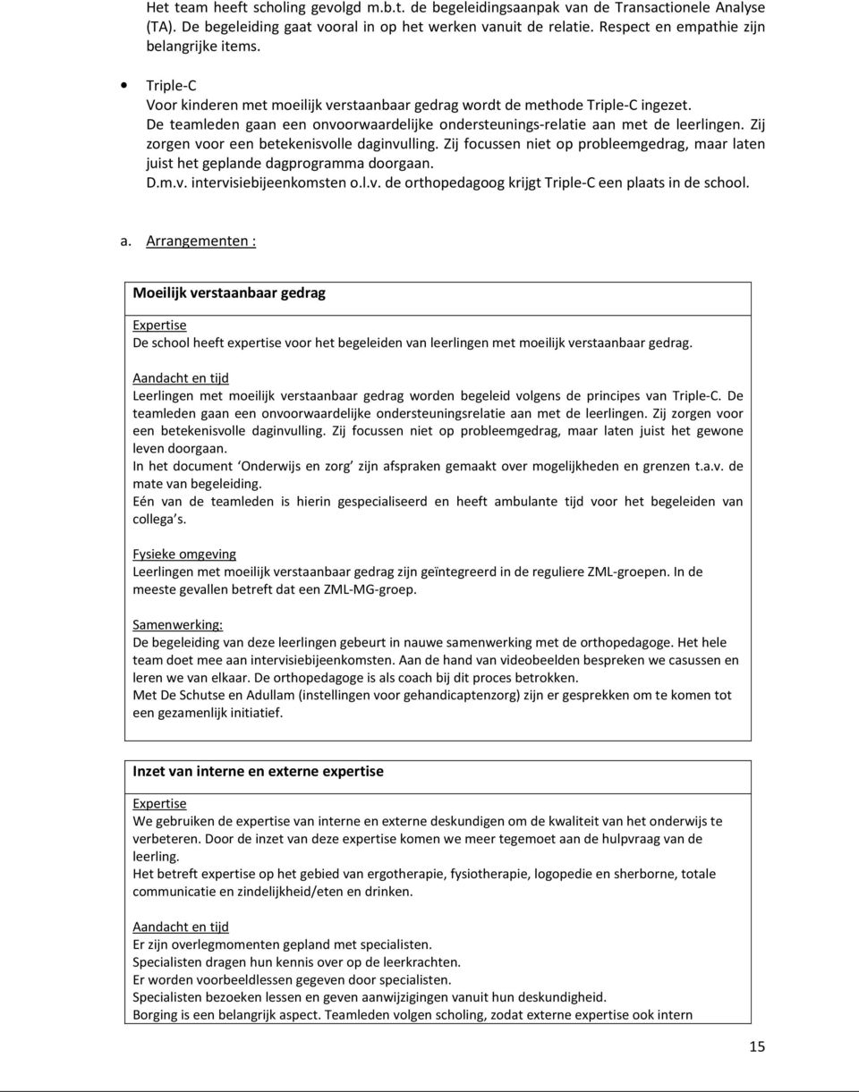 De teamleden gaan een onvoorwaardelijke ondersteunings-relatie aan met de leerlingen. Zij zorgen voor een betekenisvolle daginvulling.