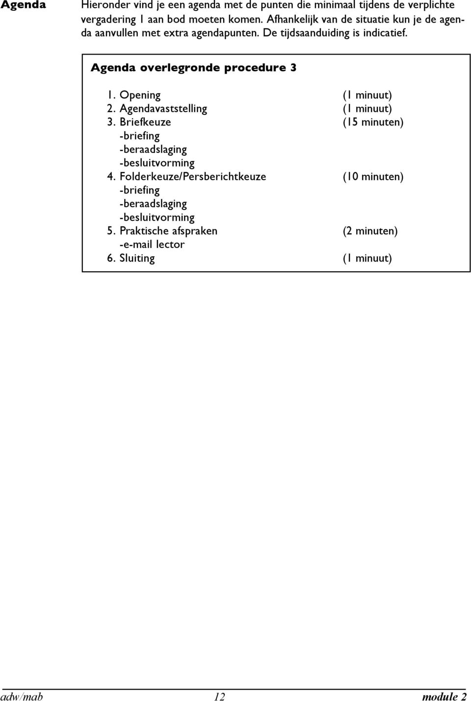 Agenda overlegronde procedure 3 1. Opening (1 minuut) 2. Agendavaststelling (1 minuut) 3.