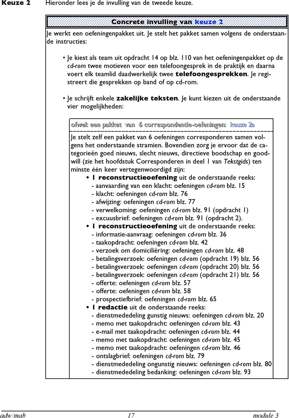 110 van het oefeningenpakket op de cd-rom twee motieven voor een telefoongesprek in de praktijk en daarna voert elk teamlid daadwerkelijk twee telefoongesprekken.