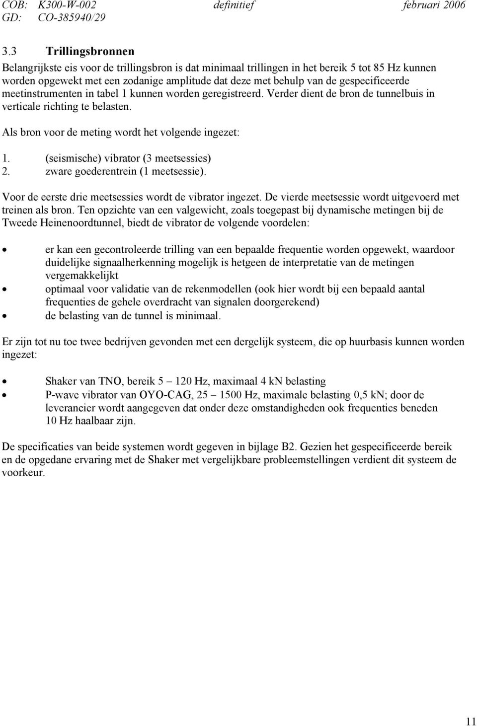 gespecificeerde meetinstrumenten in tabel 1 kunnen worden geregistreerd. Verder dient de bron de tunnelbuis in verticale richting te belasten. Als bron voor de meting wordt het volgende ingezet: 1.