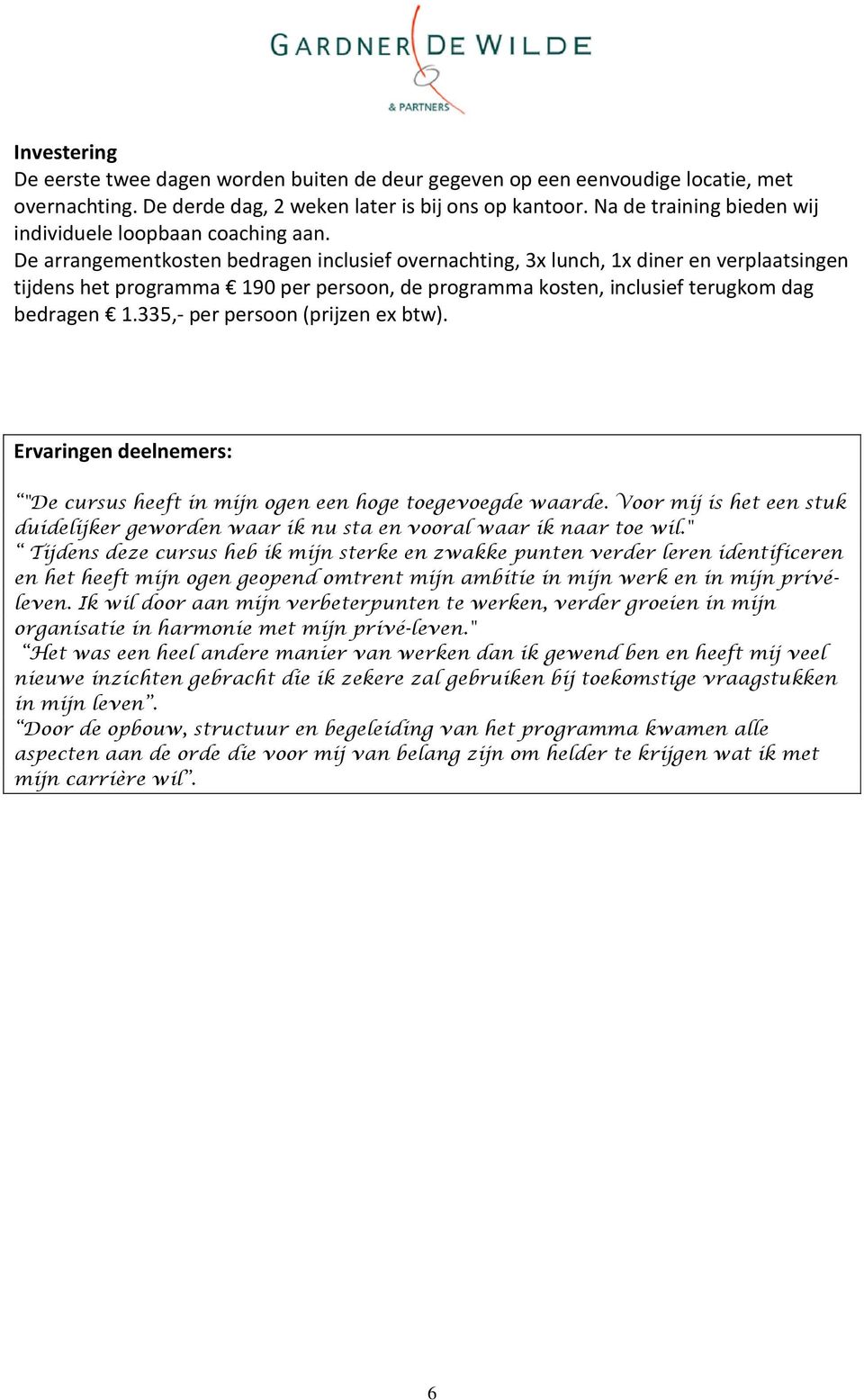 De arrangementkosten bedragen inclusief overnachting, 3x lunch, 1x diner en verplaatsingen tijdens het programma 190 per persoon, de programma kosten, inclusief terugkom dag bedragen 1.