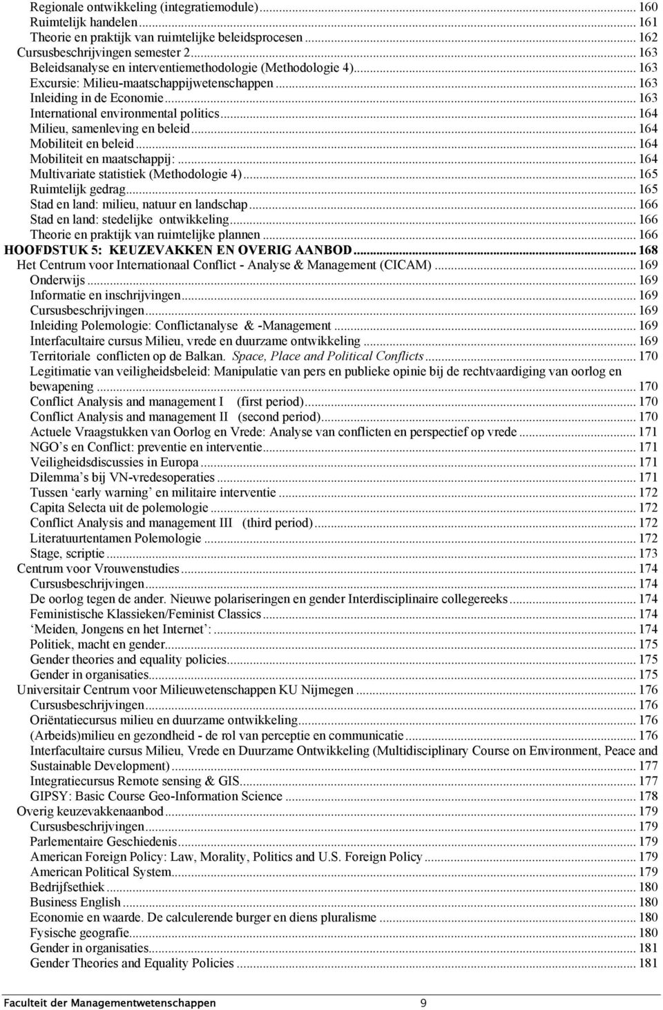 .. 16 Milieu, samenleving en beleid... 16 Mobiliteit en beleid... 16 Mobiliteit en maatschappij:... 16 Multivariate statistiek (Methodologie )... 165 Ruimtelijk gedrag.