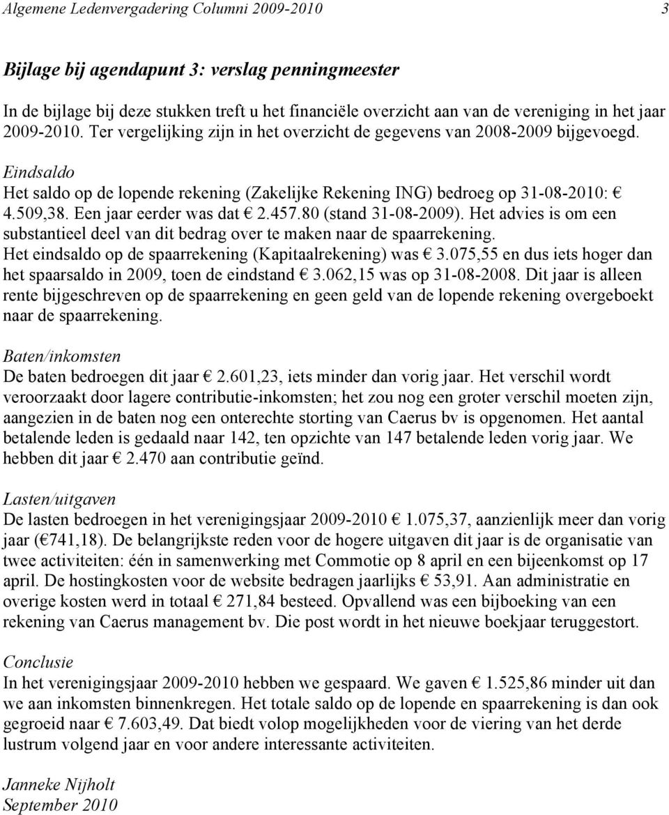 Een jaar eerder was dat 2.457.80 (stand 31-08-2009). Het advies is om een substantieel deel van dit bedrag over te maken naar de spaarrekening.