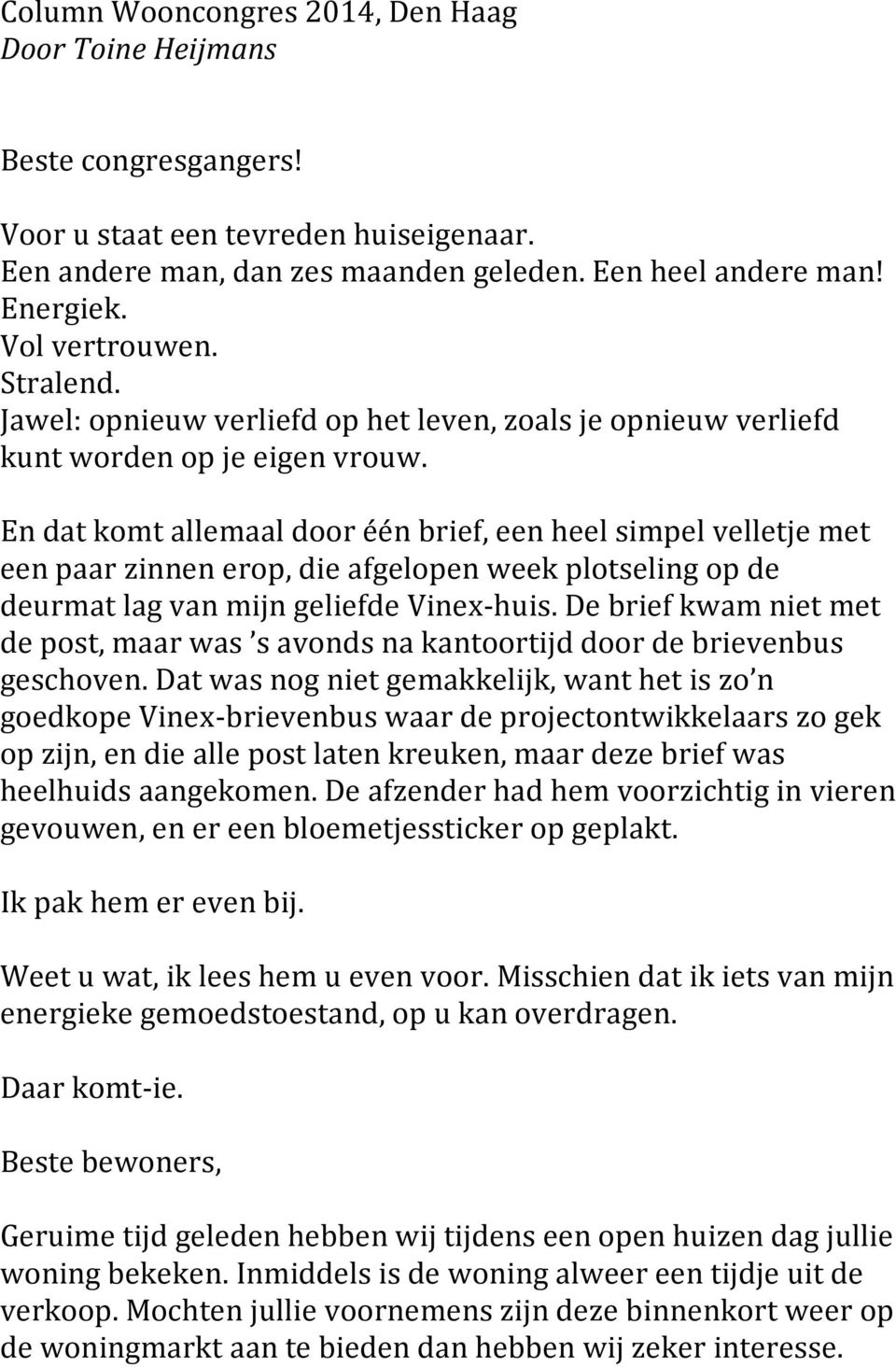 En dat komt allemaal door één brief, een heel simpel velletje met een paar zinnen erop, die afgelopen week plotseling op de deurmat lag van mijn geliefde Vinex-huis.