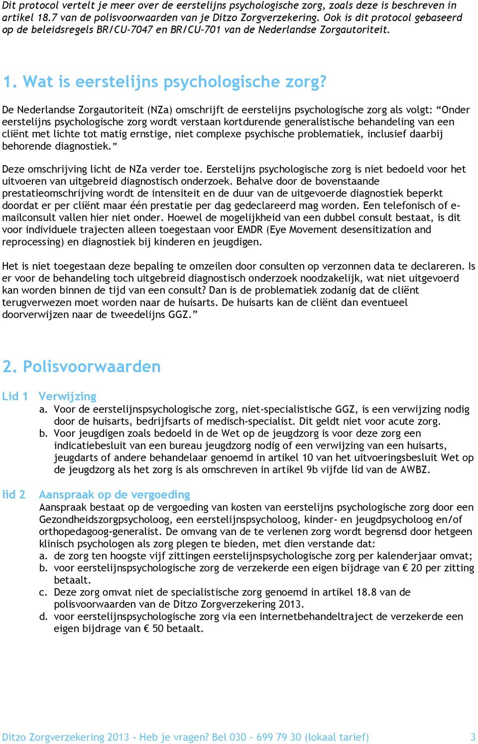 De Nederlandse Zorgautoriteit (NZa) omschrijft de eerstelijns psychologische zorg als volgt: Onder eerstelijns psychologische zorg wordt verstaan kortdurende generalistische behandeling van een