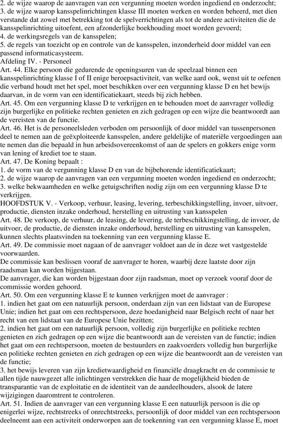 kansspelinrichting uitoefent, een afzonderlijke boekhouding moet worden gevoerd; 4. de werkingsregels van de kansspelen; 5.