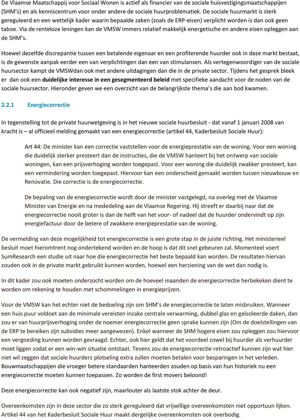 Via de renteloze leningen kan de VMSW immers relatief makkelijk energetische en andere eisen opleggen aan de SHM s.