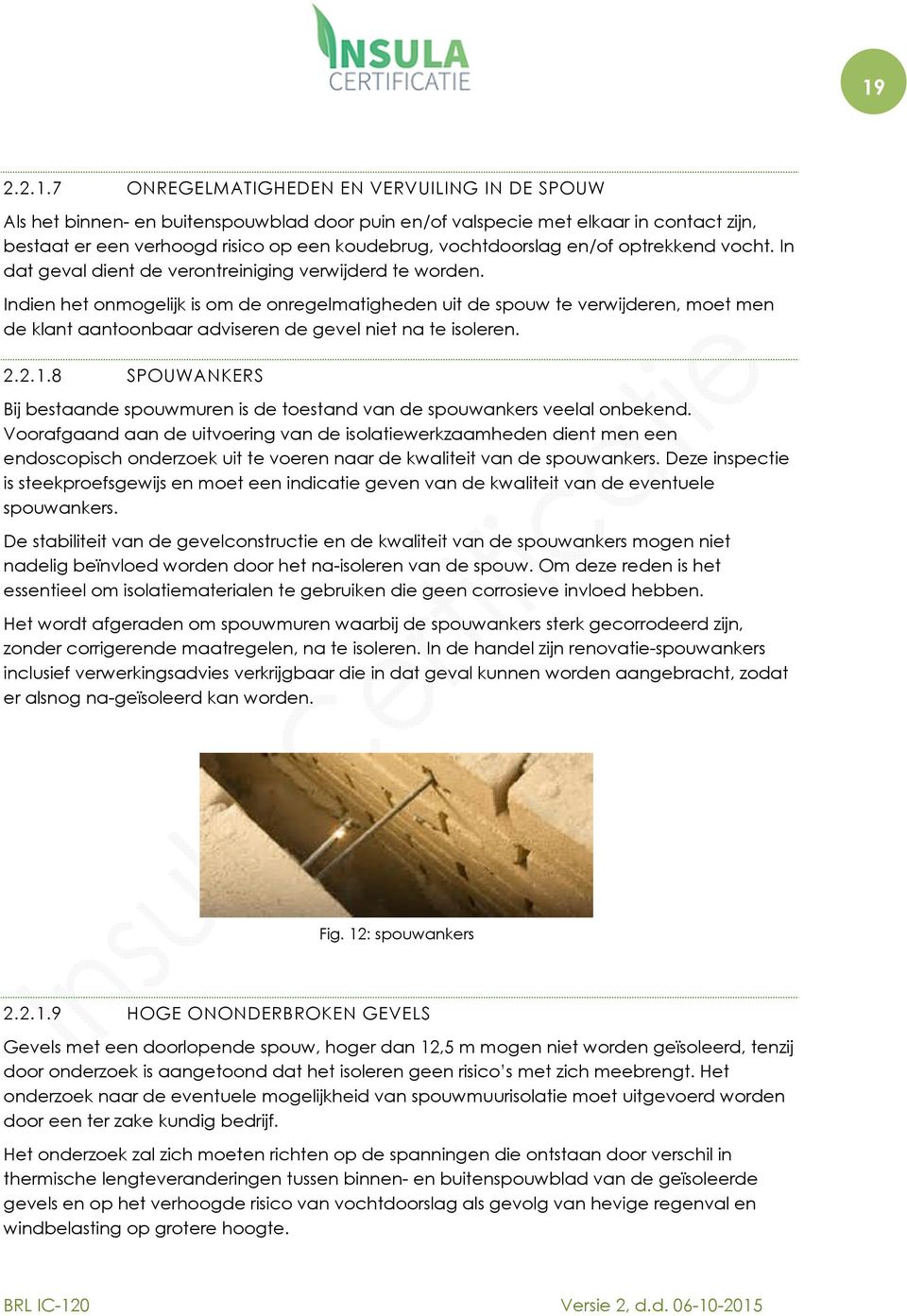 Indien het onmogelijk is om de onregelmatigheden uit de spouw te verwijderen, moet men de klant aantoonbaar adviseren de gevel niet na te isoleren. 2.2.1.